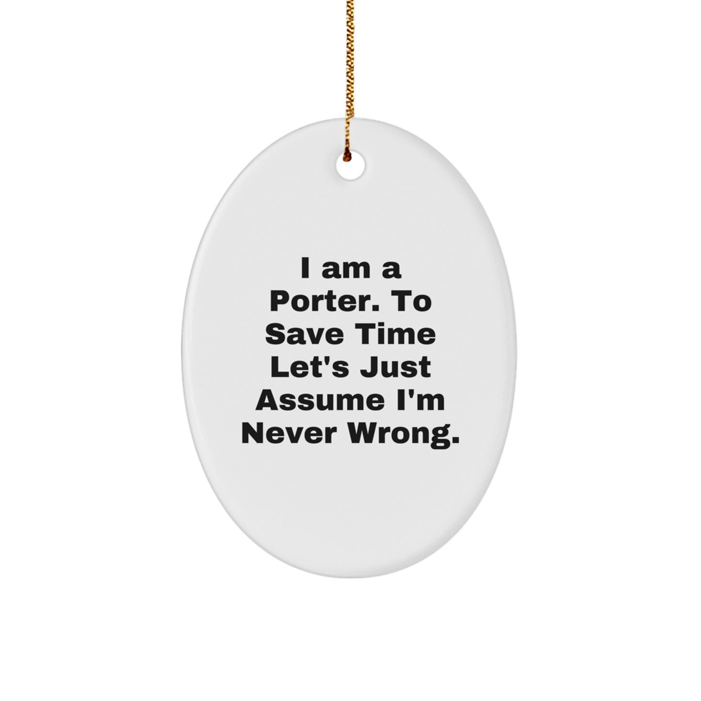 Funny Porter Gifts Oval Ornament I Am A Porter, To Save Time Let's Assume I'm Never Wrong Christmas Decor - Image 1
