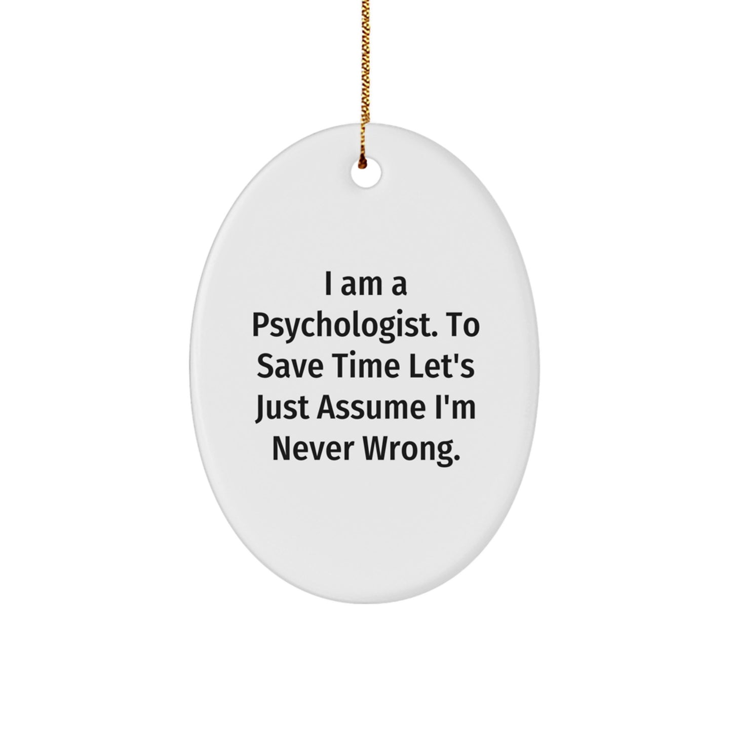 Psychologist Gifts, 'I Am A Psychologist. To Save Time Let's Just Assume I'm Never Wrong.' Oval Ornament, Funny Christmas Unique Gifts for Psychologist, Gifts from Friends, Gifts for Psychologist - Image 1