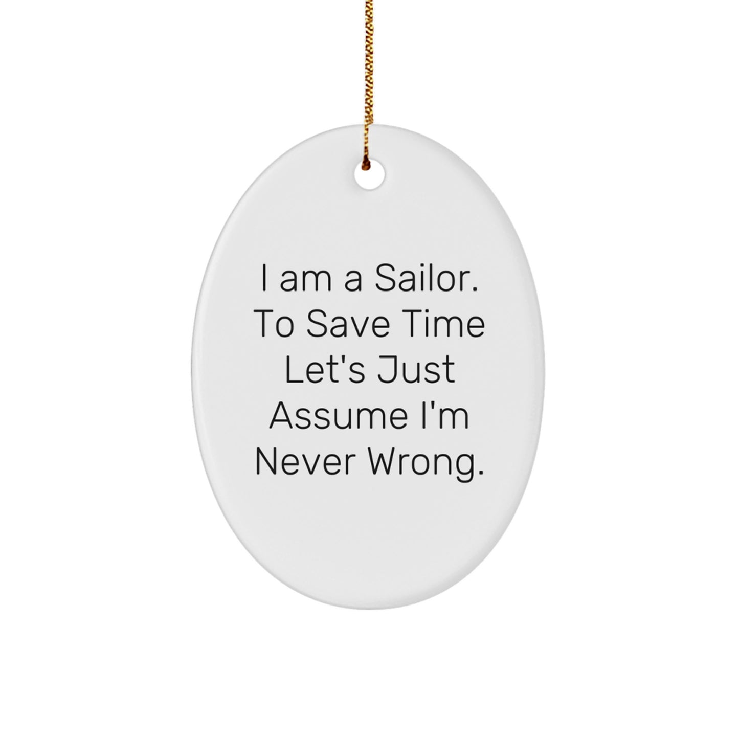 Sailor Gifts from Friends - 'I Am A Sailor. To Save Time Let's Just Assume I'm Never Wrong.' Oval Ornament for Christmas - Image 1