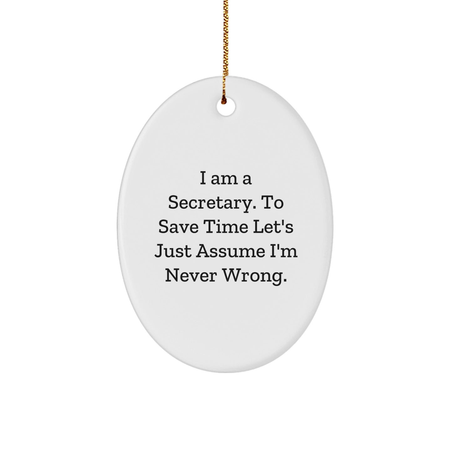 Secretary's Humor Oval Ornament, 'I Am A Secretary. To Save Time Let's Just Assume I'm Never Wrong.' Gifts for Secretaries from Friends, Coworkers, and Family, Christmas Unique Gifts - Image 1