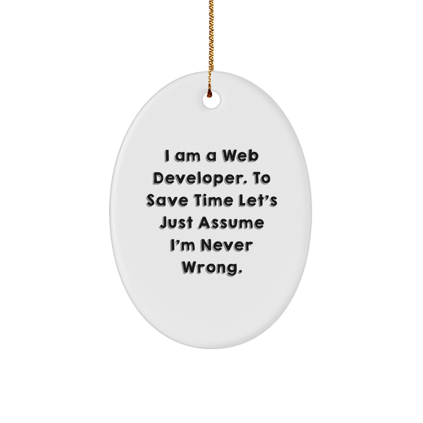 Funny Web Developer Gifts from Friends for Him or Her Oval Ornament, I Am A Web Developer. To Save Time Let's Just Assume I'm Never Wrong., Christmas Unique Presents - Image 1