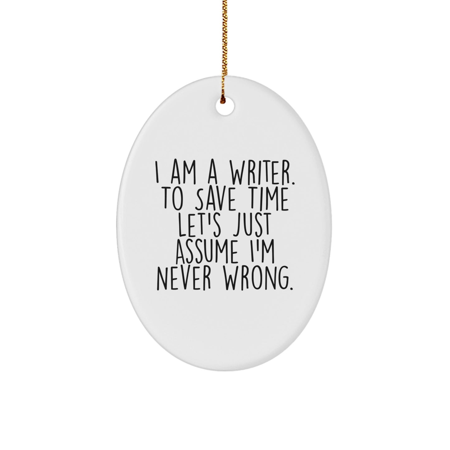 Writer's Humor Oval Ornament, Gifts from Friends for Writers, I Am A Writer. To Save Time Let's Just Assume I'm Never Wrong. Christmas Unique Gifts - Image 1
