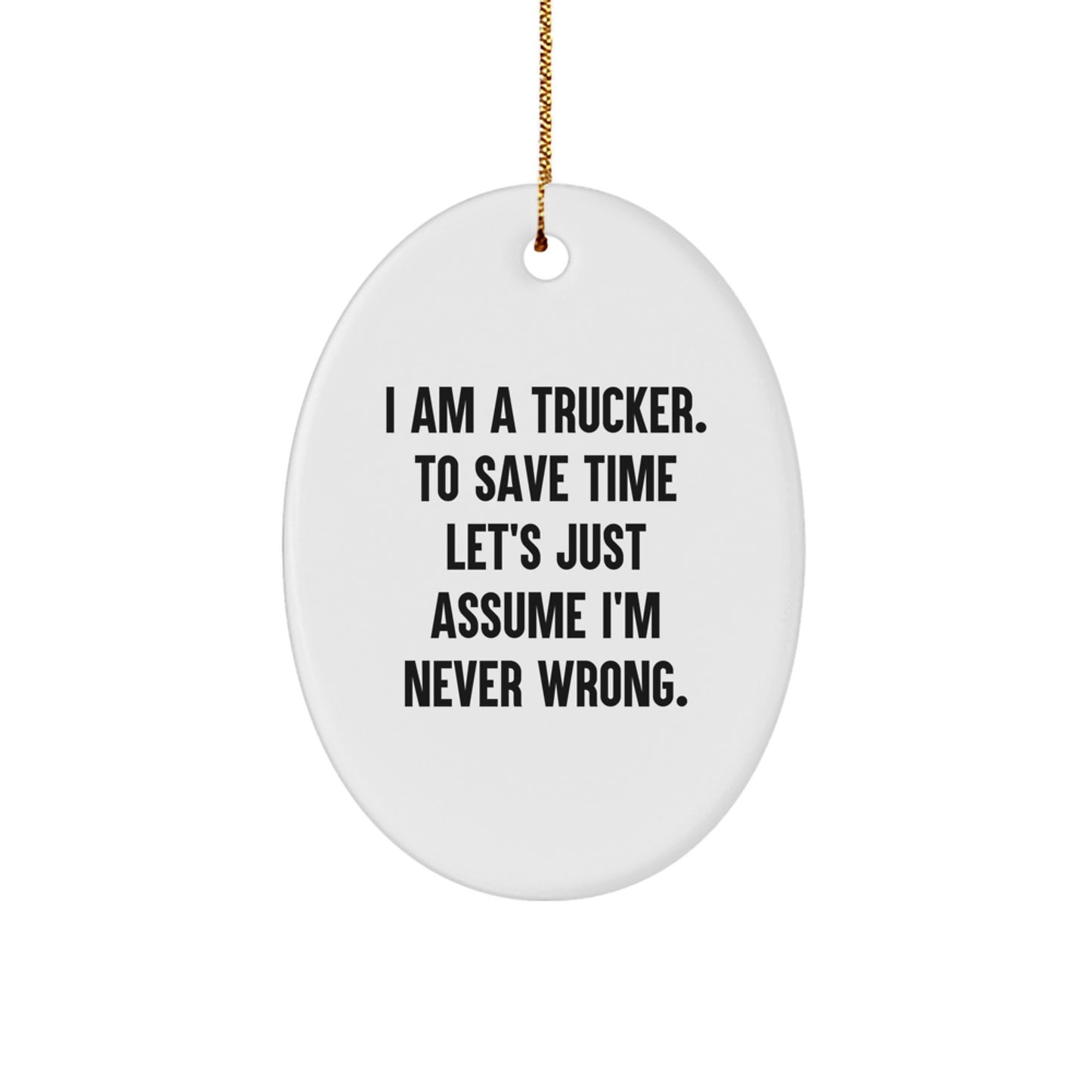 Funny Trucker Gifts, Merry Christmas Oval Ornament for Trucker Friends, 'I Am A Trucker. To Save Time Let's Just Assume I'm Never Wrong.' - Image 1