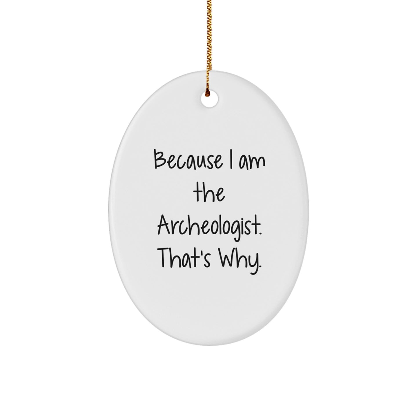 Archeologist Gifts from Friends - Oval Ornament Because I Am The Archeologist. That's Why. for Christmas - Image 1