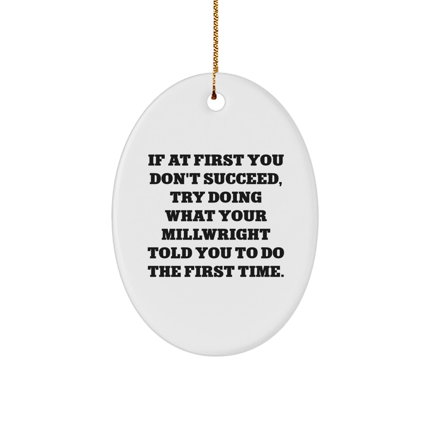 Funny Millwright Gifts, Oval Ornament with Quote 'If At First You Don't Succeed, Try Doing What Your Millwright Told You To Do The First Time.' - Gifts for Millwright, Men, or Women - Christmas - Image 1