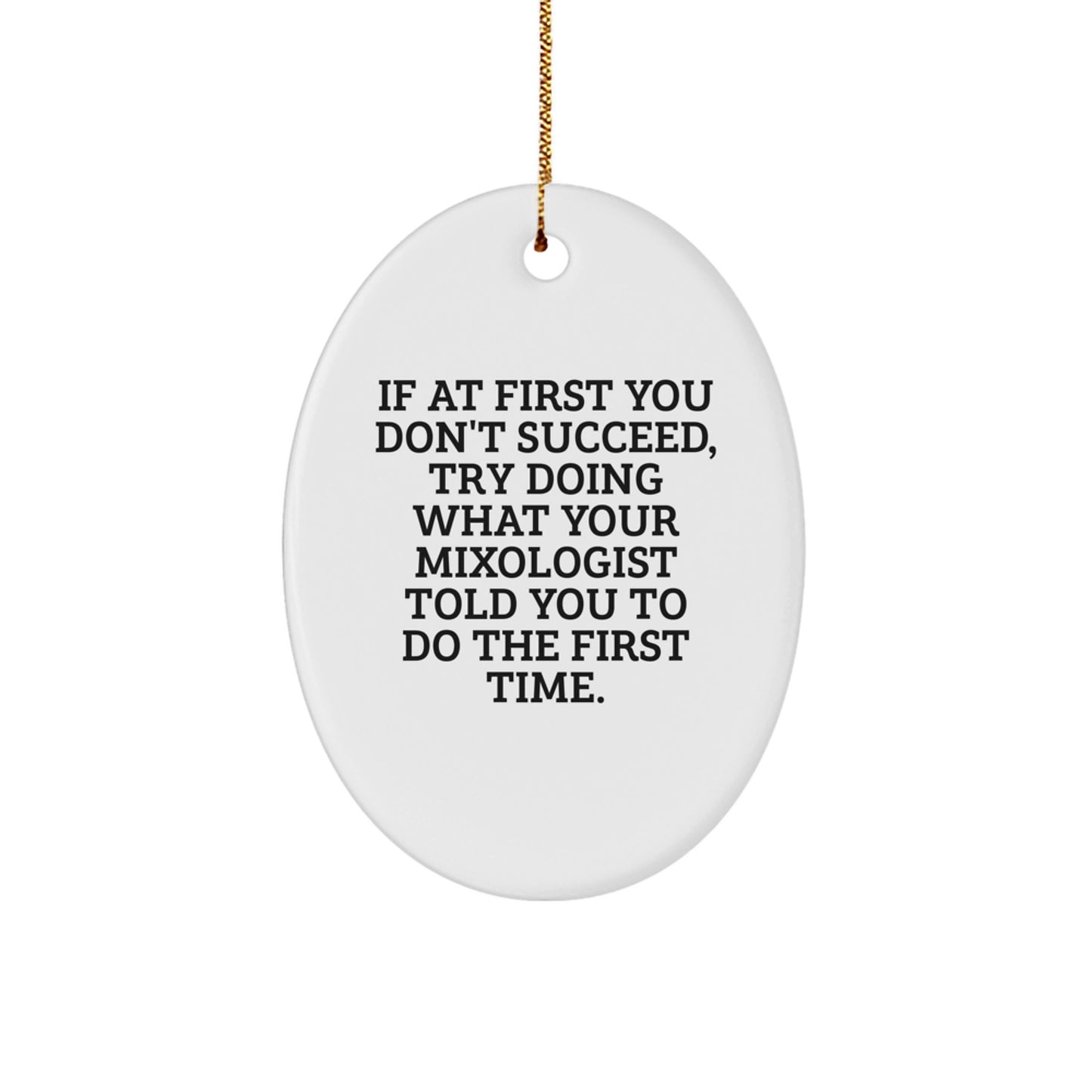 Funny Mixologist Gifts Oval Ornament Quote 'If At First You Don't Succeed, Try Doing What Your Mixologist Told You To Do The First Time.' Gifts from Friends to Family - Image 1