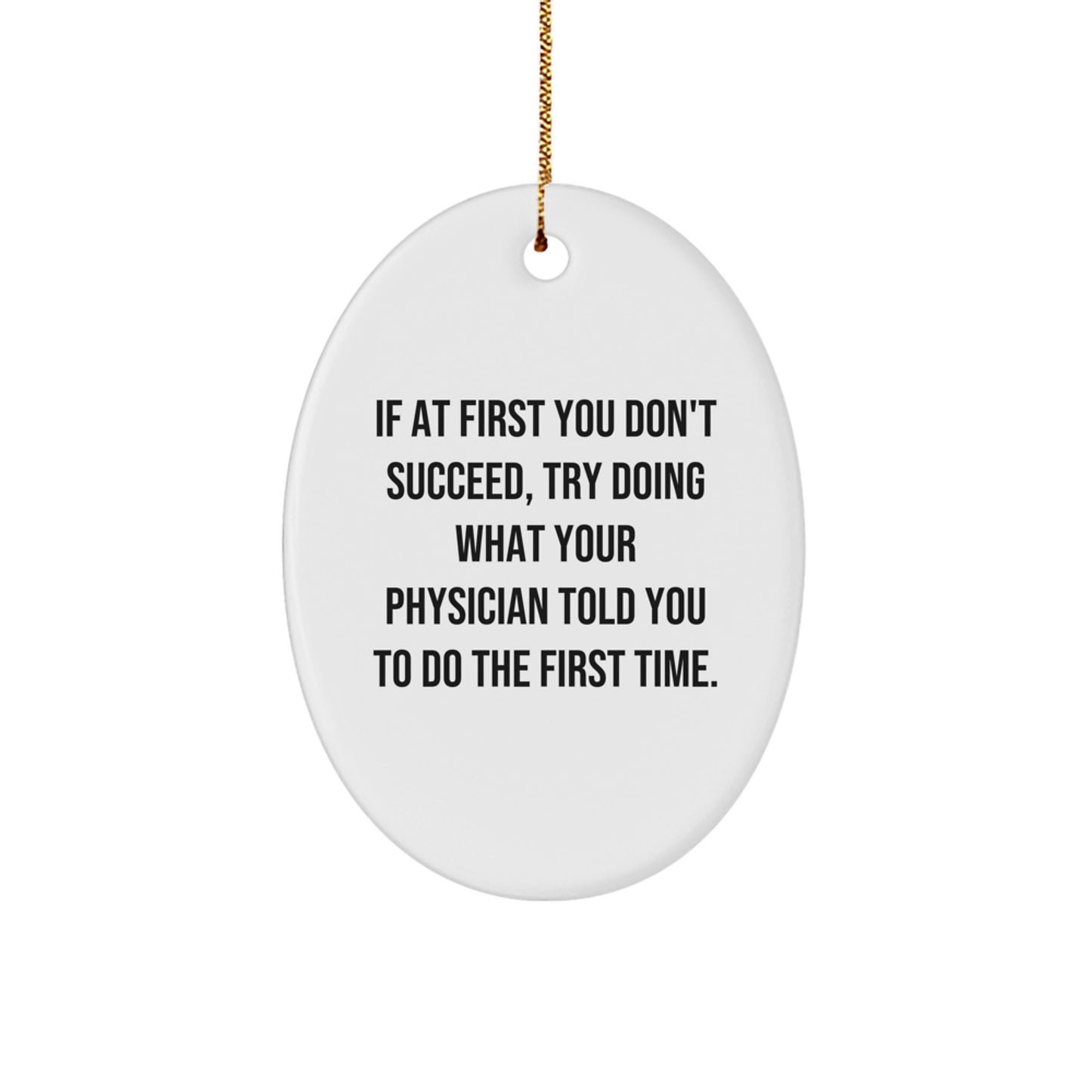 Funny Physician Gifts from Friends and Family - Oval Ornament with 'If At First You Don't Succeed, Try Doing What Your Physician Told You To Do The First Time.' Quote - Christmas Unique Presents - Image 1