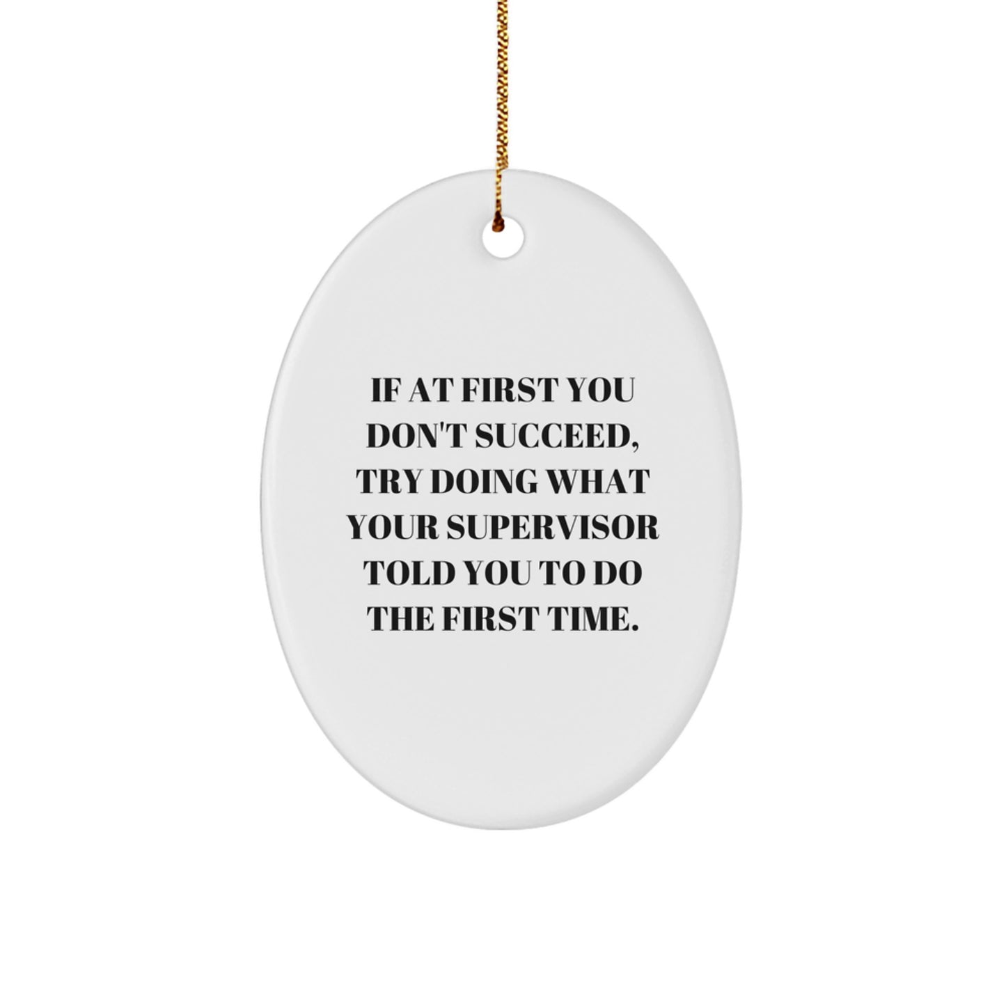 Funny Supervisor Christmas Unique Gifts from Friends and Family, Oval Ornament, If You Don't Succeed Try Doing What Your Supervisor Said First Time - Image 1