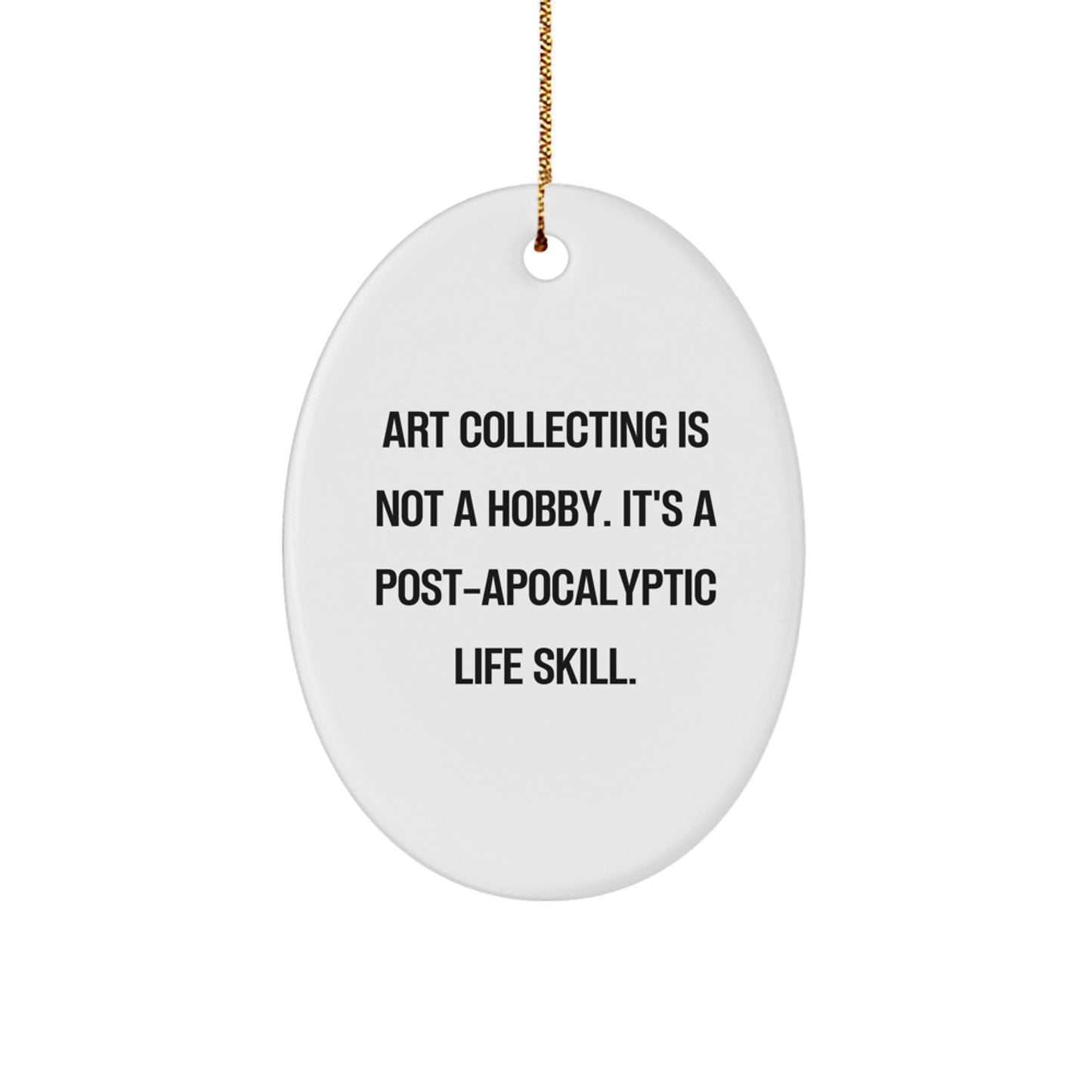 Funny Art Collecting Gifts for Women - Oval Ornament, 'Art Collecting Is Not A Hobby. It's A Post-apocalyptic Life Skill.' - Christmas Unique Gifts from Family - Image 1