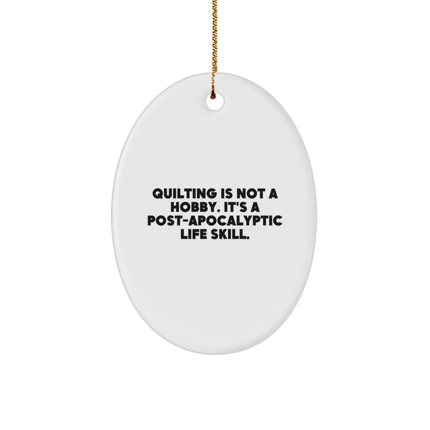 Quilting Gifts from Friends, Oval Ornament with Funny Quote, 'Quilting Is Not A Hobby. It's A Post-apocalyptic Life Skill.' for Quilting Enthusiasts, Christmas Unique Gifts - Image 1