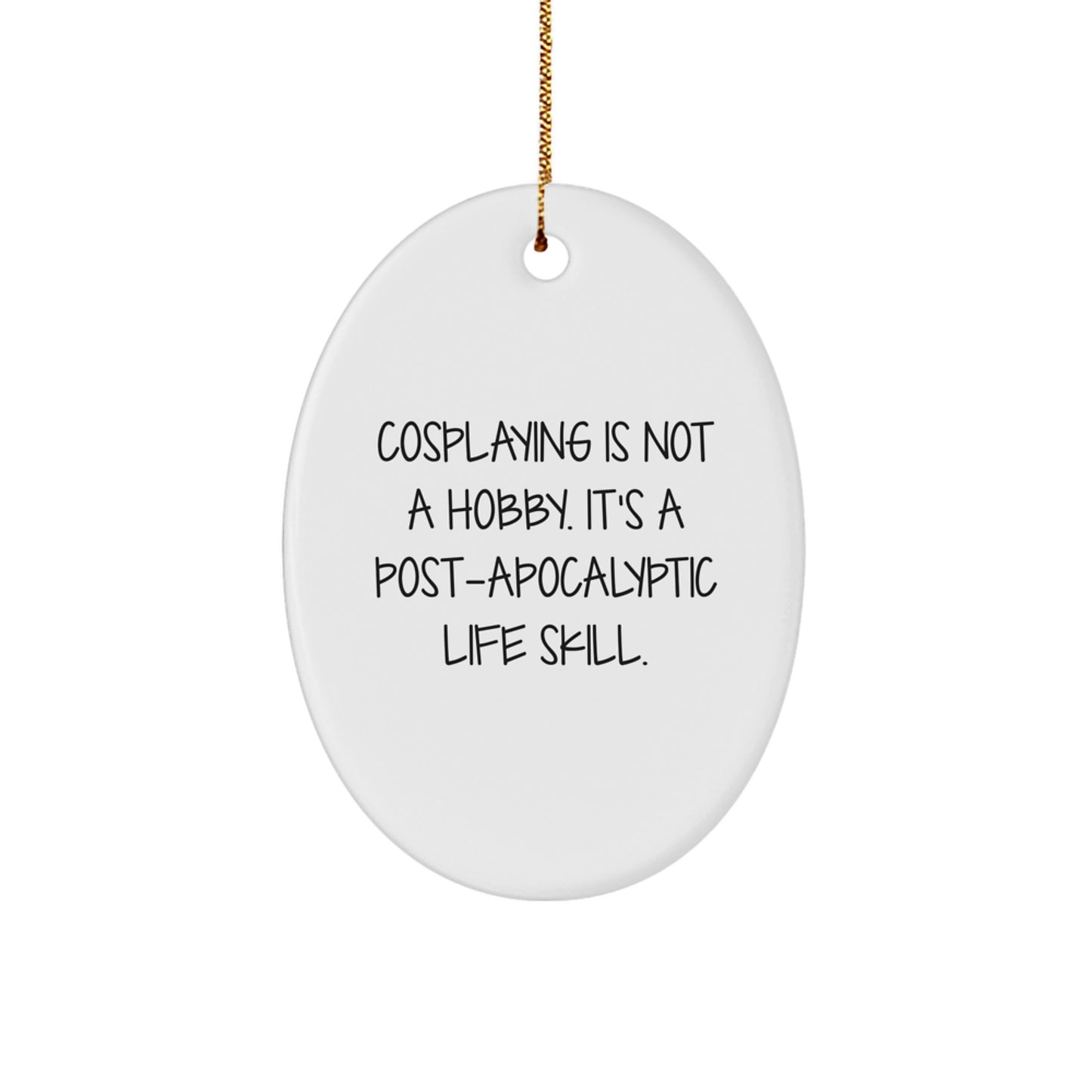 Funny Cosplaying Oval Ornaments Gifts for Cosplaying Friends and Family - 'Cosplaying Is Not A Hobby. It's A Post-apocalyptic Life Skill.' - Image 1