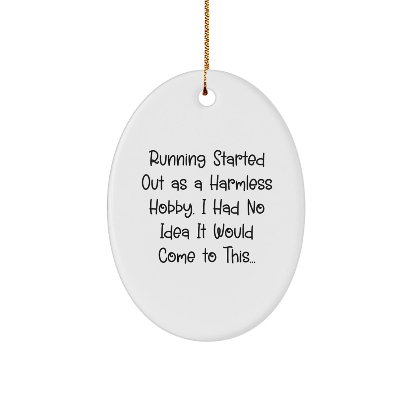 Funny Running Gifts from Friends for Running Lovers - Oval Ornament with Quote Running Started Out As A Harmless Hobby. I Had No Idea It Would Come To This... - Image 1