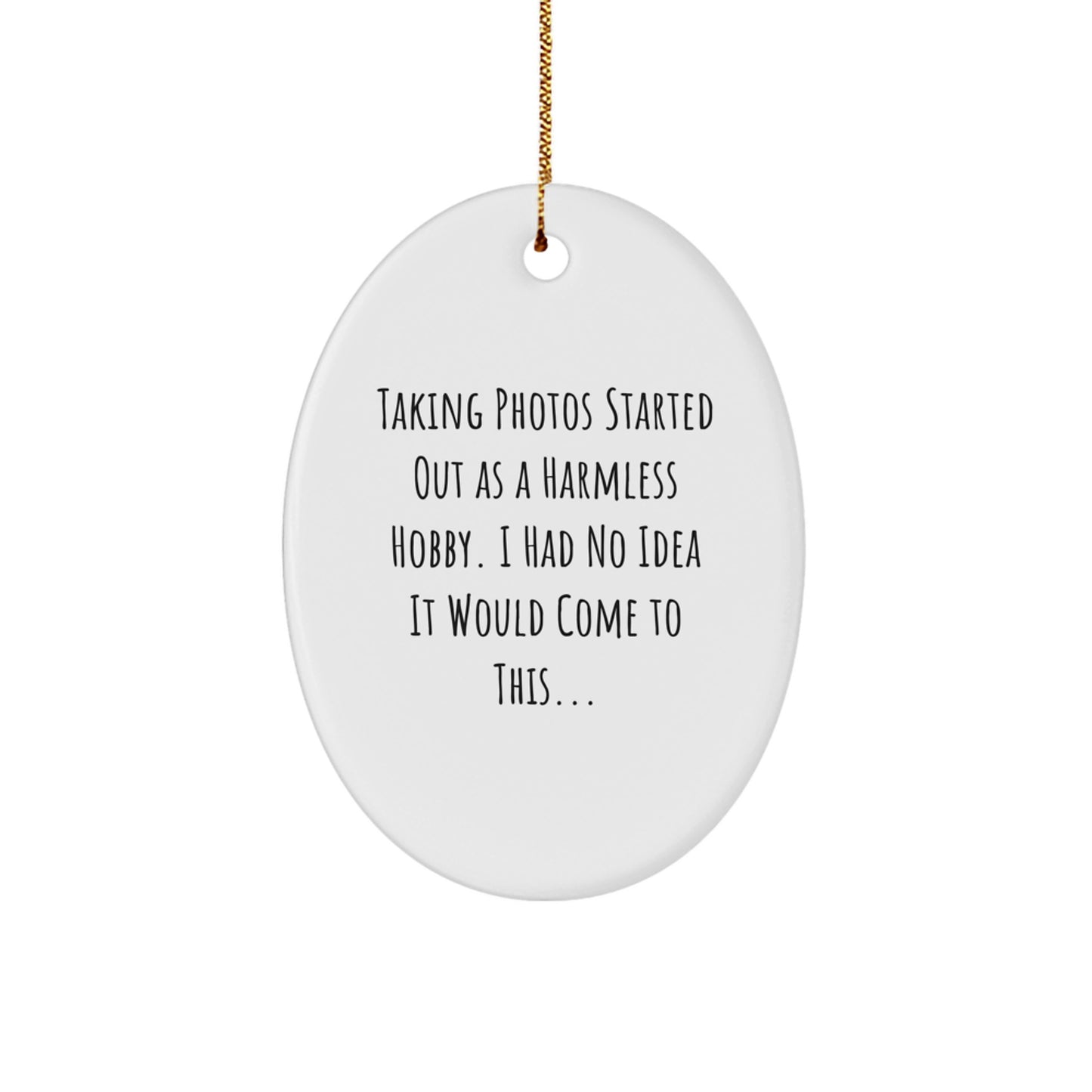 Taking Photos Gifts from Friends to Family - Oval Ornament with Funny Quote 'Taking Photos Started Out As A Harmless Hobby' for Christmas - Image 1