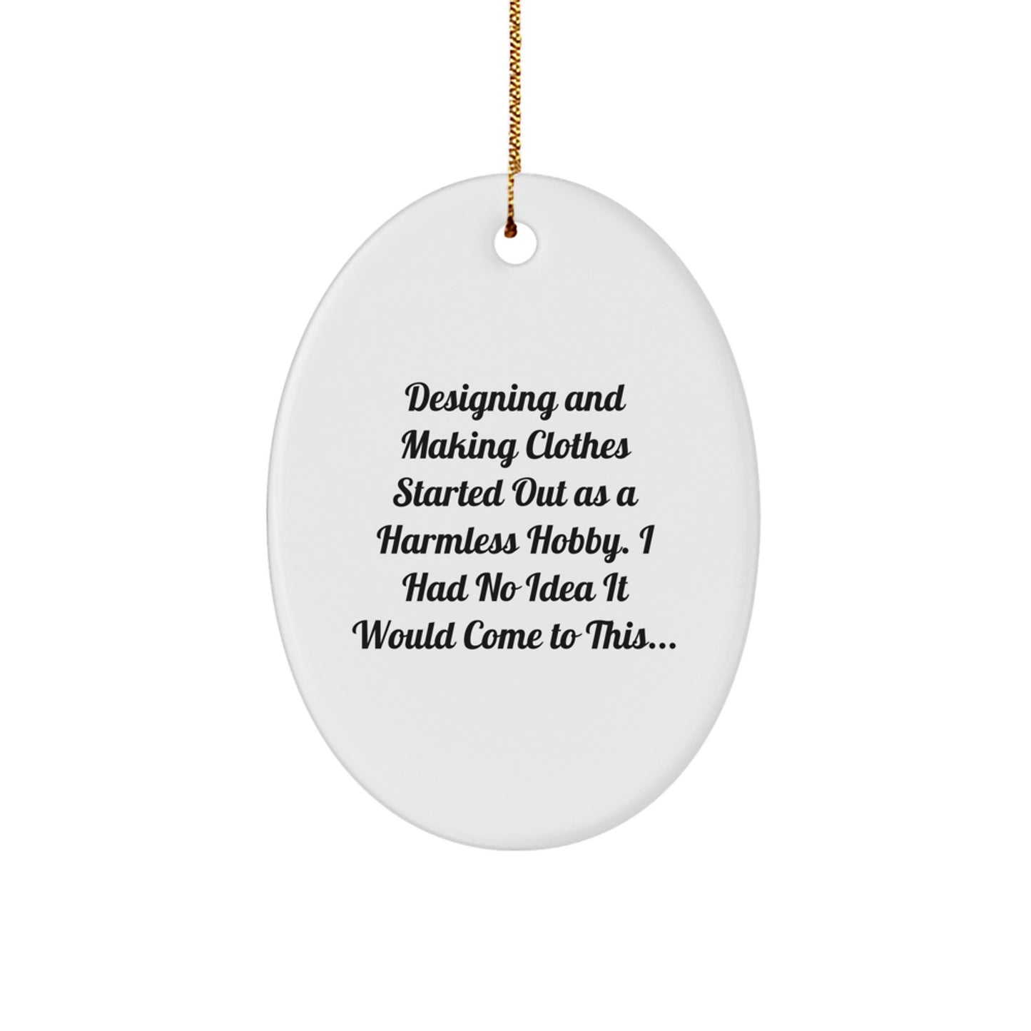 Designing and Making Clothes Gifts from Friends for Men, Women, or Family, Oval Ornament with Funny Quote, Christmas Unique Gifts - Image 1