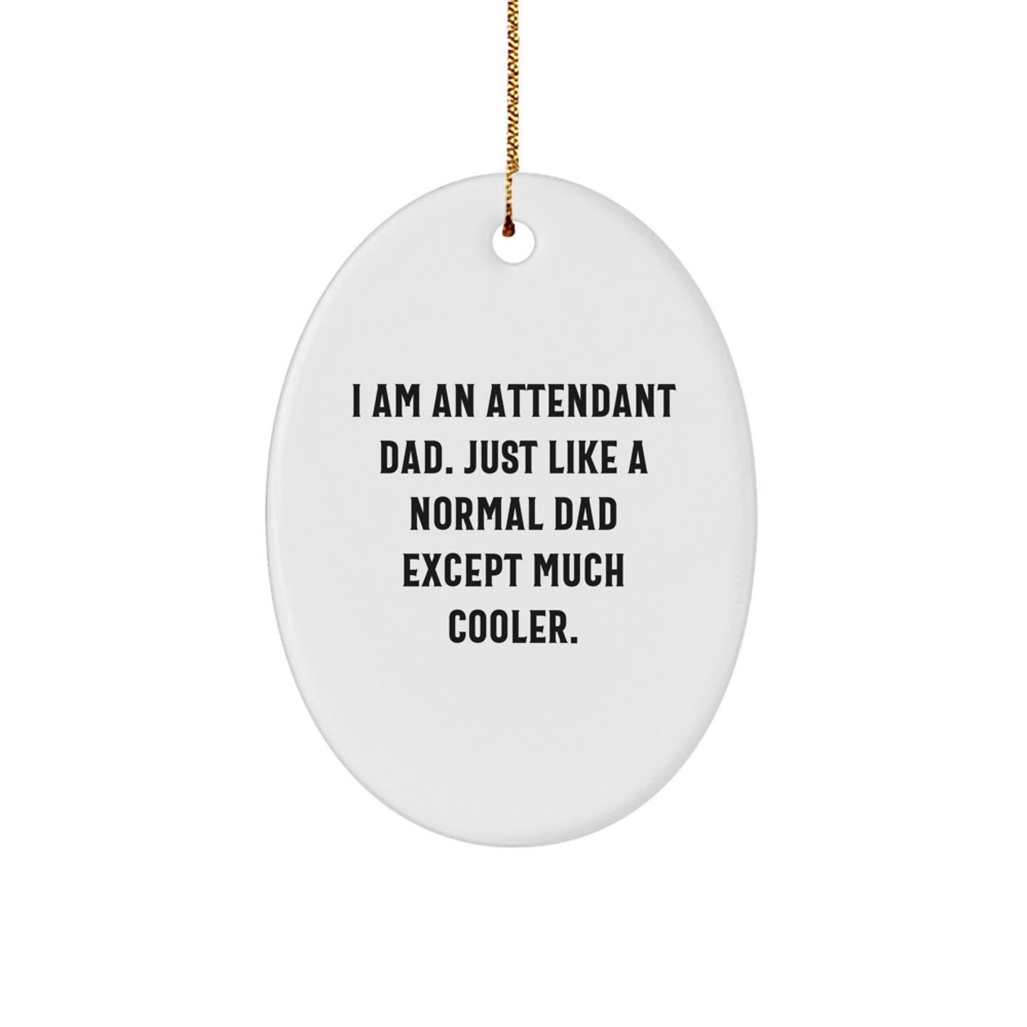 Gifts from Men to Attendant Dads, Funny Oval Ornament, Christmas Unique Decorations - I Am An Attendant Dad. Just Like A Normal Dad Except Much Cooler. - Image 1