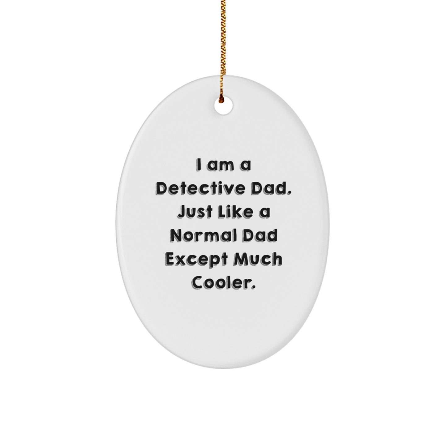 Detective Dad Gifts from Men - I Am A Detective Dad. Just Like A Normal Dad Except Much Cooler. Oval Ornament for Christmas - Image 1