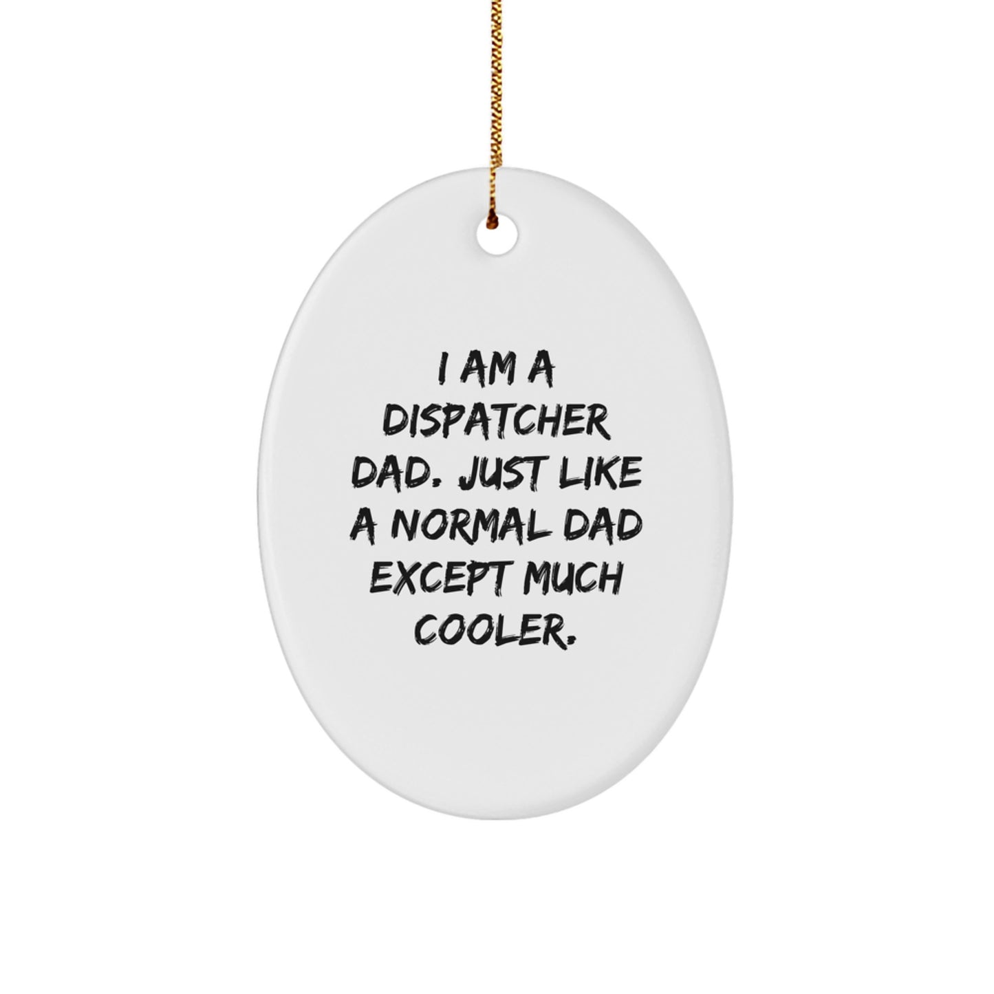 Dispatcher Dad Gifts, Oval Ornament, 'I Am A Dispatcher Dad' Quote, Funny Christmas Unique Gift for Men, Friends, Family, from Men, for Dispatcher - Image 1