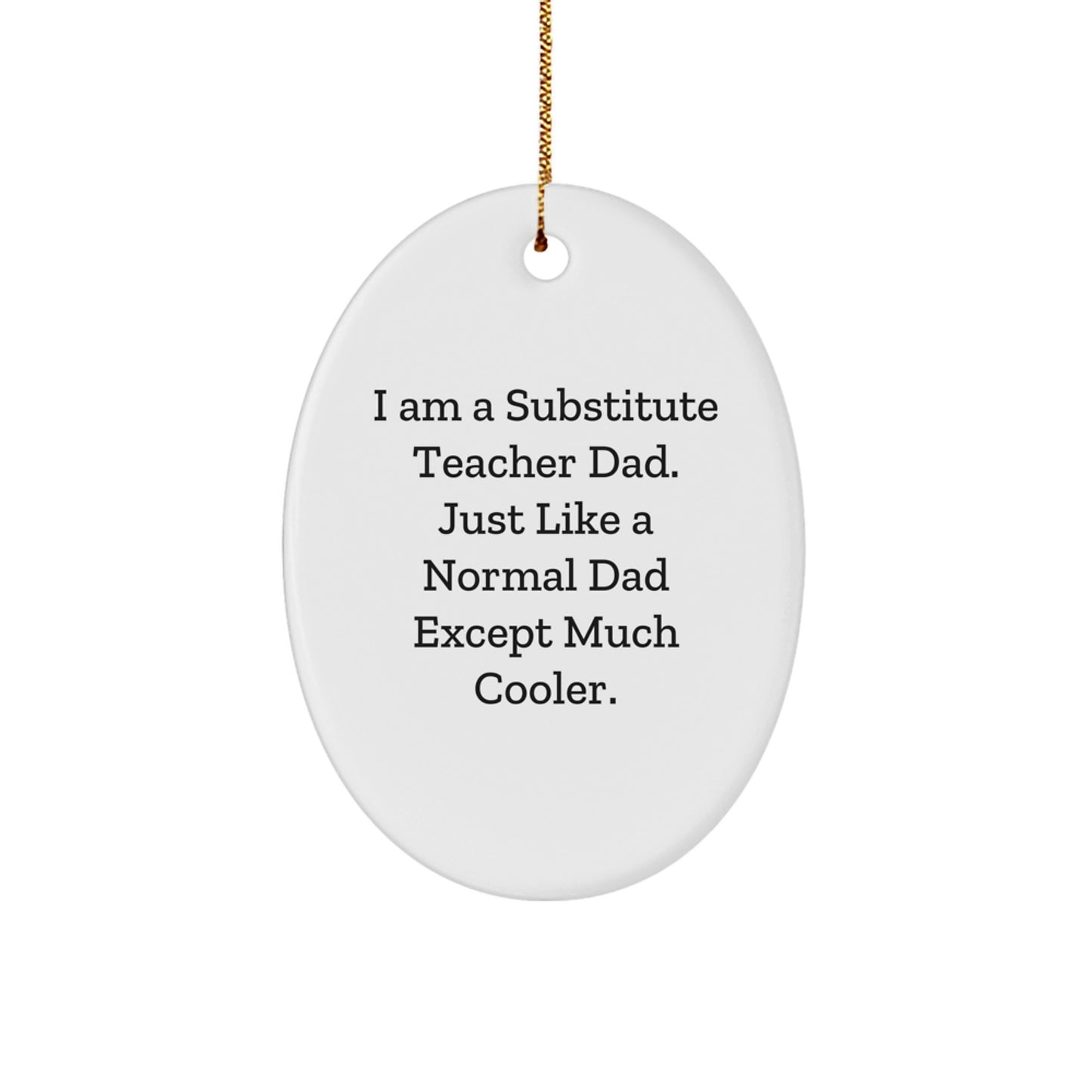 Funny Substitute Teacher Dad Gifts - Oval Ornament for Christmas, 'I Am A Substitute Teacher Dad. Just Like A Normal Dad Except Much Cooler.' - Gifts from Men to Substitute Teacher - Image 1