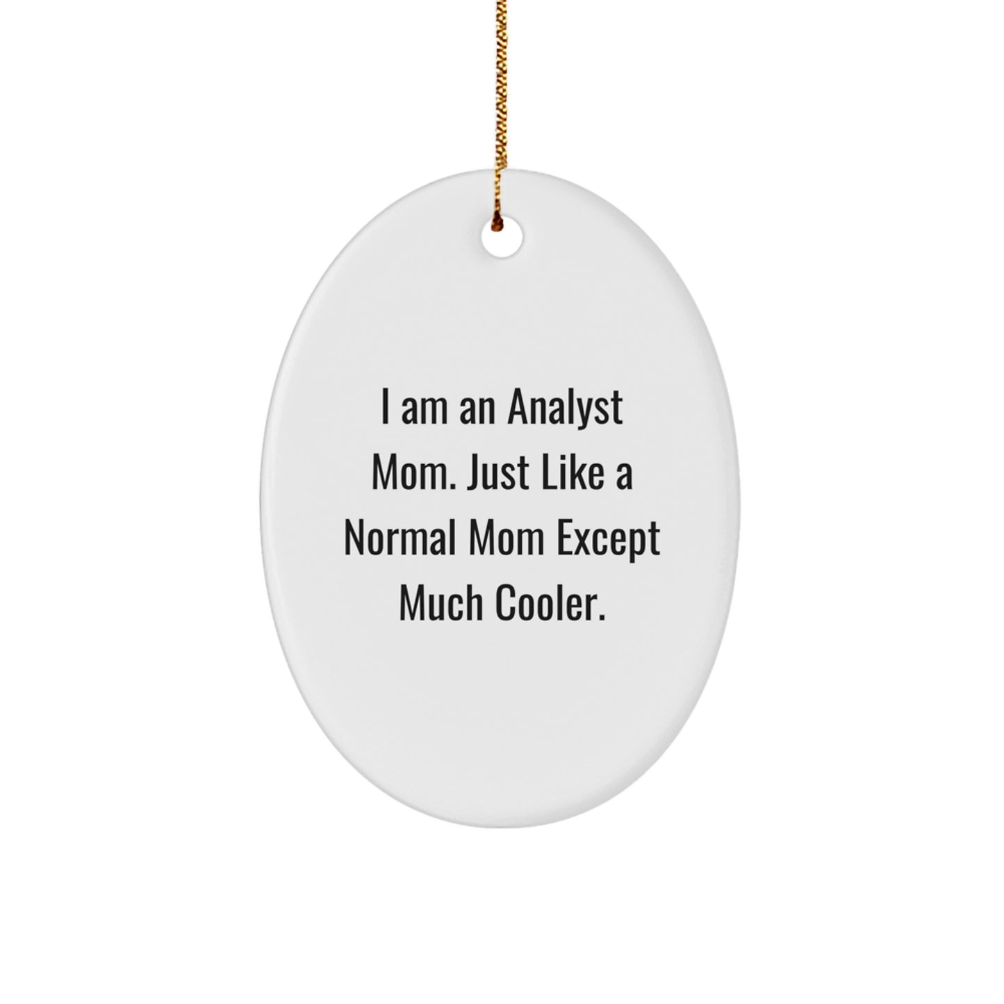 Cool Analyst Mom Oval Ornament Gifts from Friends and Family - I Am An Analyst Mom. Just Like A Normal Mom Except Much Cooler. - Oval Ornament for Christmas - Image 1
