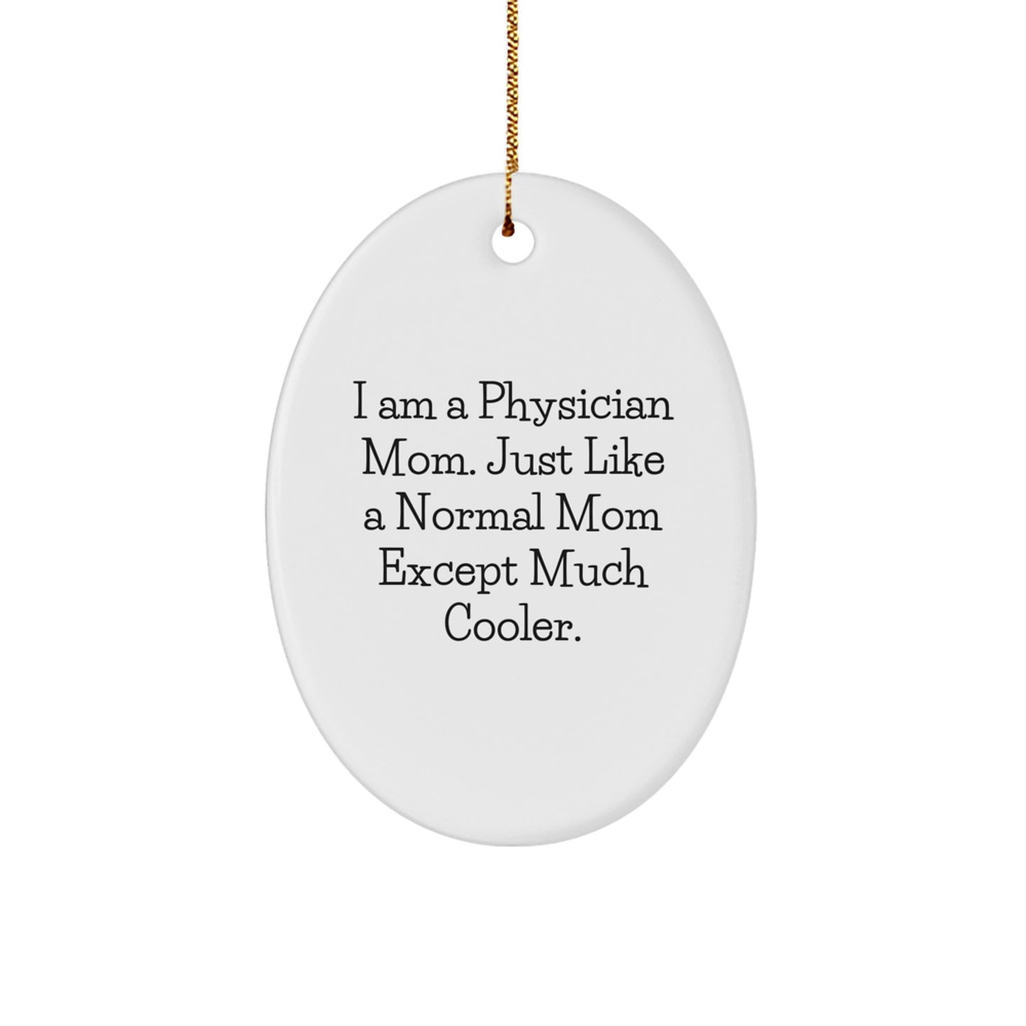 Funny Oval Ornament Gifts from Men to Friends for Physician - I Am A Physician Mom Except Much Cooler Christmas Unique Gifts - Image 1