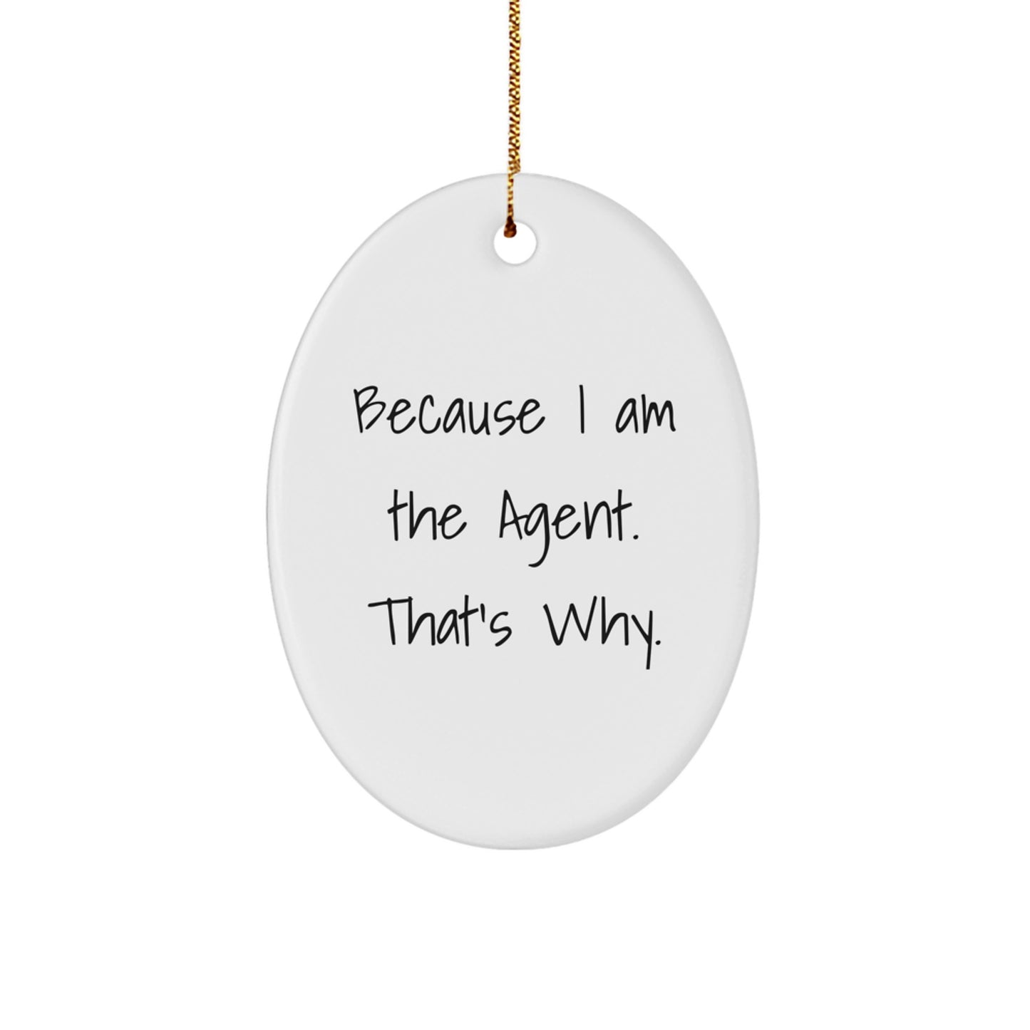 Agent Gifts from Friends, Because I Am The Agent. That's Why., Oval Ornament for Christmas, Gifts for Agent, Men, Women, Coworkers, Family - Image 1