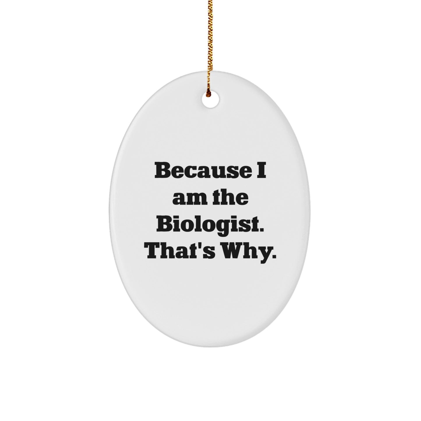 Funny Biologist Oval Ornament, Because I Am The Biologist. That's Why., Gifts from Family to Biologist, Christmas Unique Gifts for Biologist - Image 1
