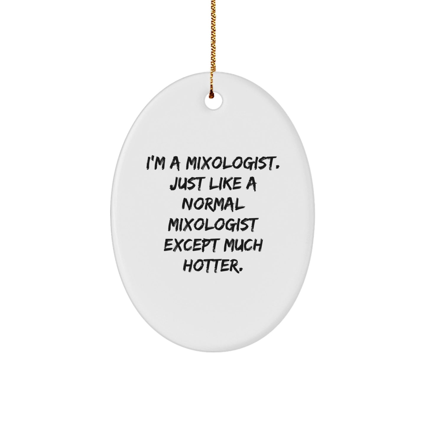 Funny Mixologist Gifts from Friends for Men - Oval Ornament, Christmas Unique Decorations - I'm A Mixologist. Just Like A Normal Mixologist Except Much Hotter. - Image 1