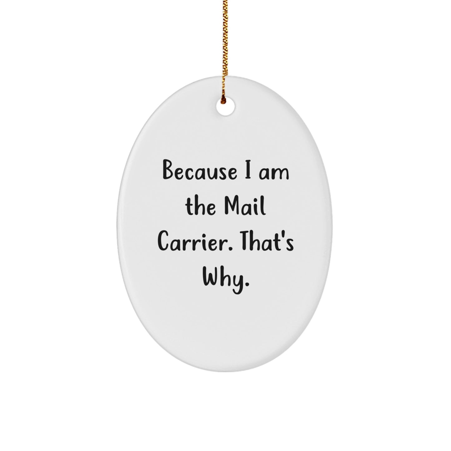 Funny Mail Carrier Oval Ornament Gifts from Friends to Mail Carrier - Because I Am The Mail Carrier. That's Why. - Unique Christmas Unique Gifts for Mail Carrier - Image 1