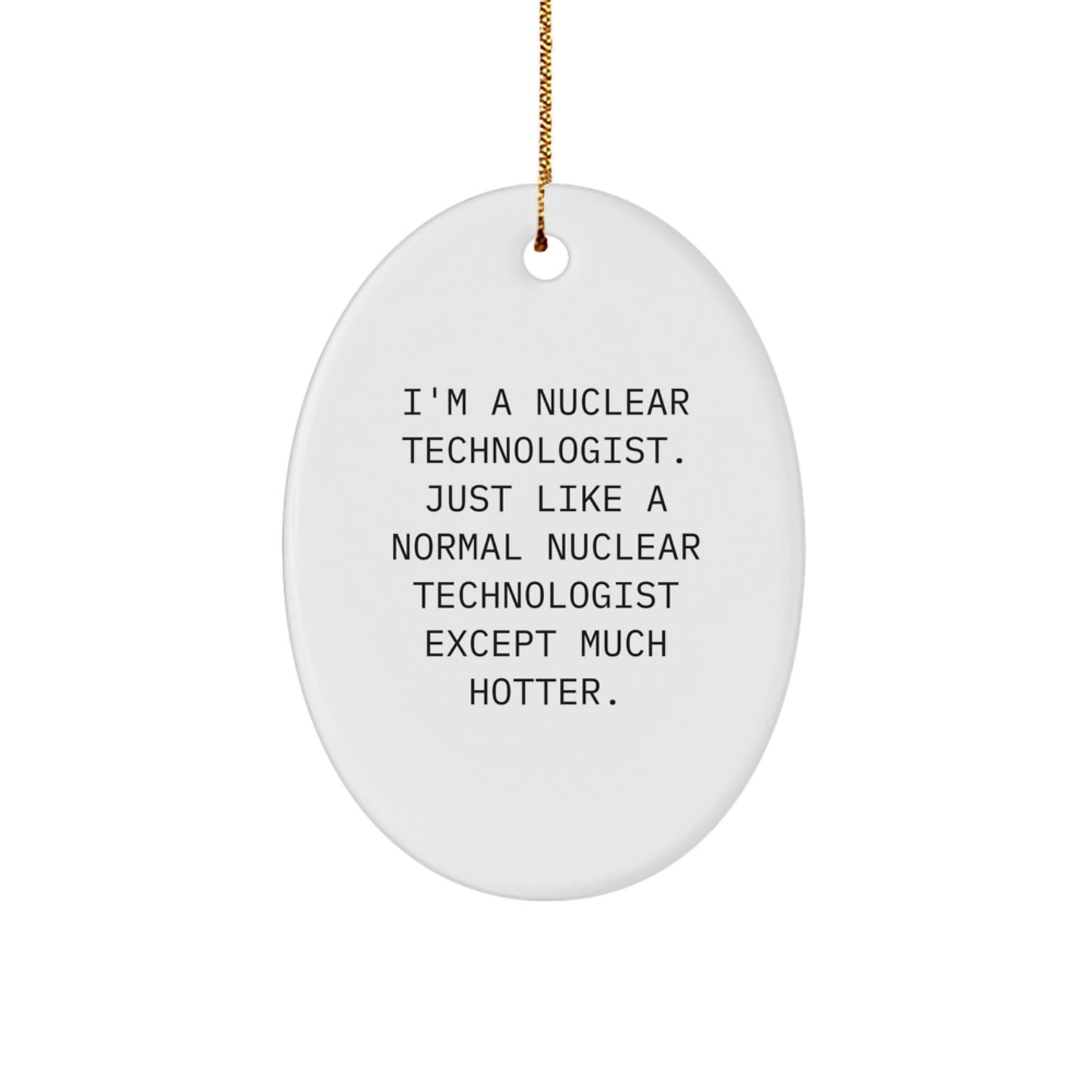 Funny Nuclear Technologist Oval Ornament Gift from Friends for Men - I'm A Nuclear Technologist Except Much Hotter, Unique Christmas Unique Gifts for Him - Image 1