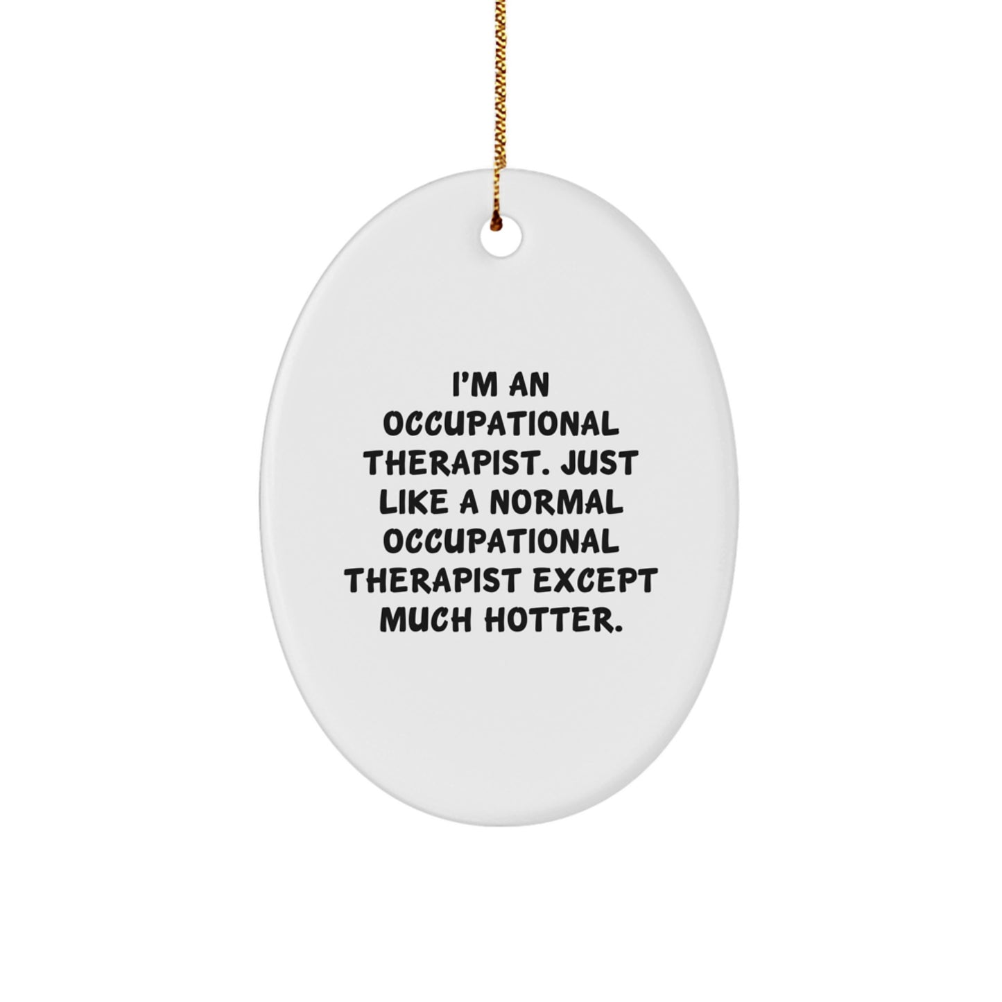 Funny Occupational Therapist Gifts for Women - I'm An Occupational Therapist Except Much Hotter Oval Ornament, Personalized Christmas Unique Gifts from Women - Image 1