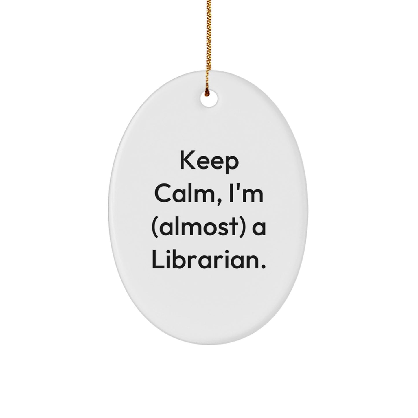 Gifts from Friends for Librarian: Keep Calm, I'm (almost) A Librarian. Oval Ornament, Funny Librarian Quote, Christmas Decor - Image 1