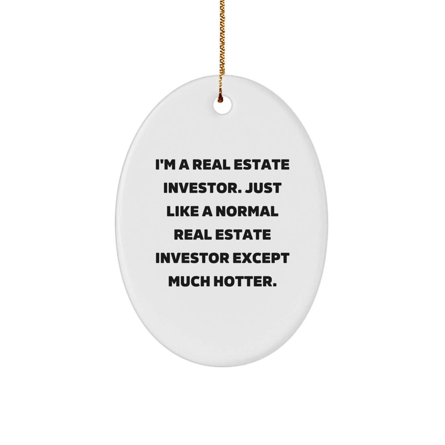 Funny Real Estate Investor Christmas Unique Gifts from Friends for Men, Oval Ornament, I'm A Real Estate Investor. Just Like A Normal Real Estate Investor Except Much Hotter. - Image 1