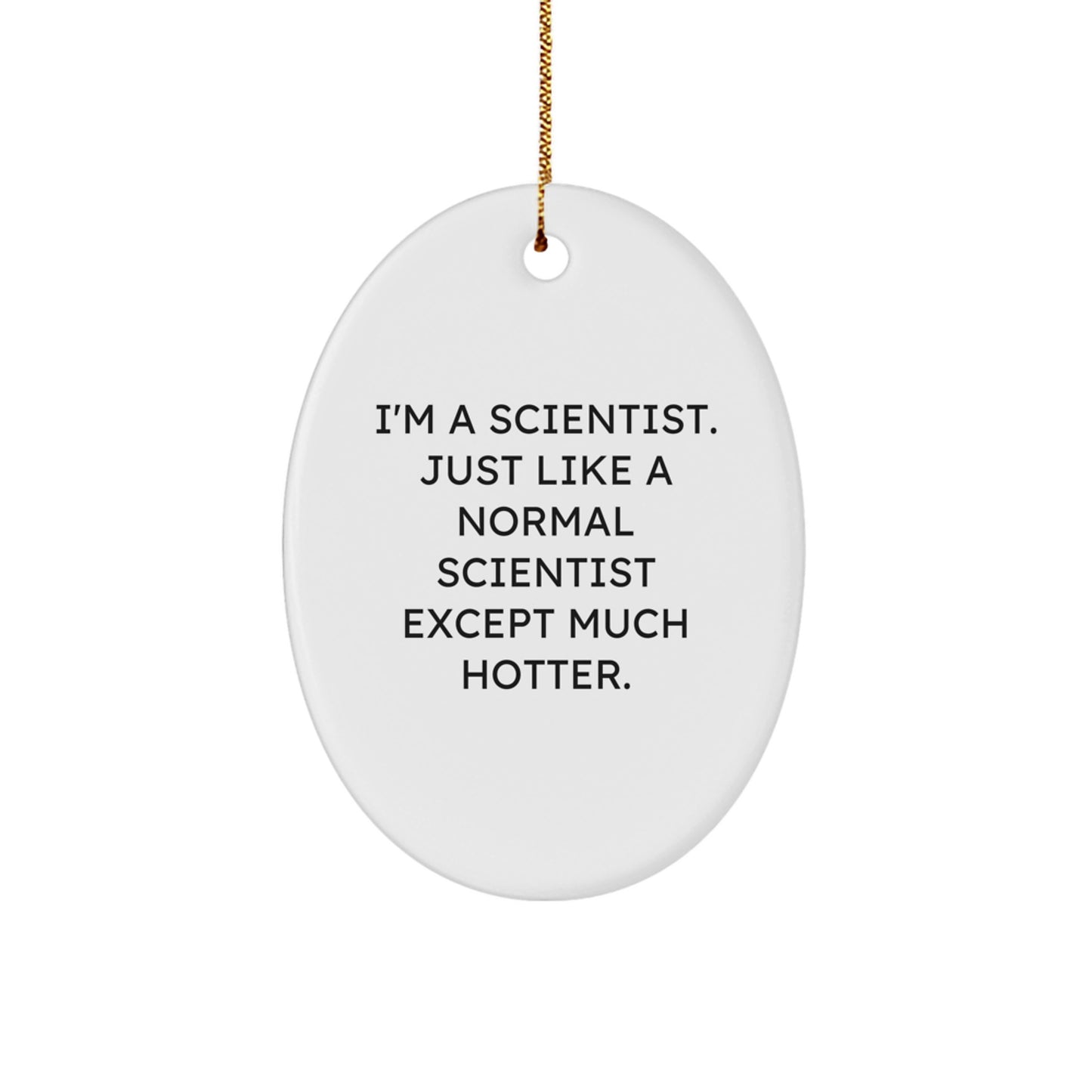Funny Scientist Gifts from Friends for Scientist, Funny Oval Ornament, I'm A Scientist. Just Like A Normal Scientist Except Much Hotter. Christmas Unique Gifts - Image 1