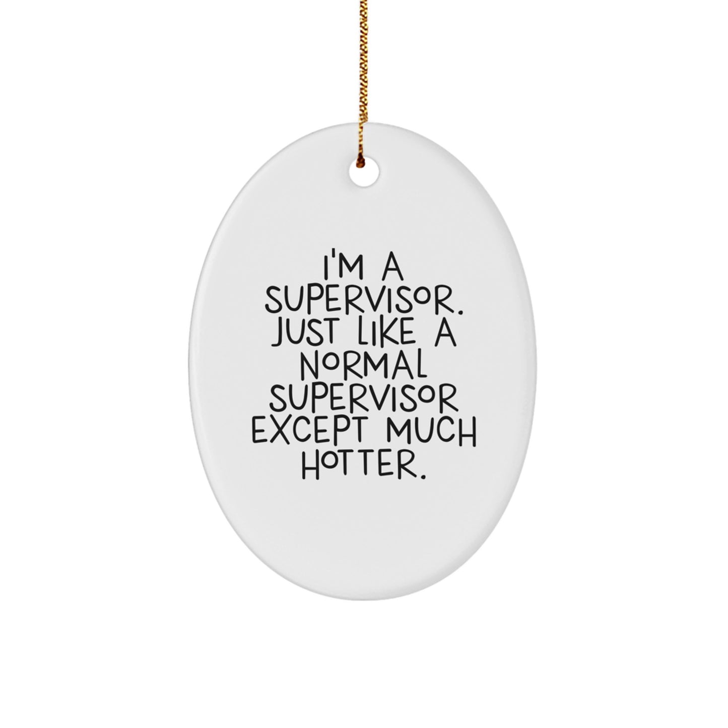 Funny Supervisor Oval Ornament Gifts for Guys, Friends, Family - I'm A Supervisor. Just Like A Normal Supervisor Except Much Hotter. Christmas Unique Gifts from Friends to Coworkers - Image 1