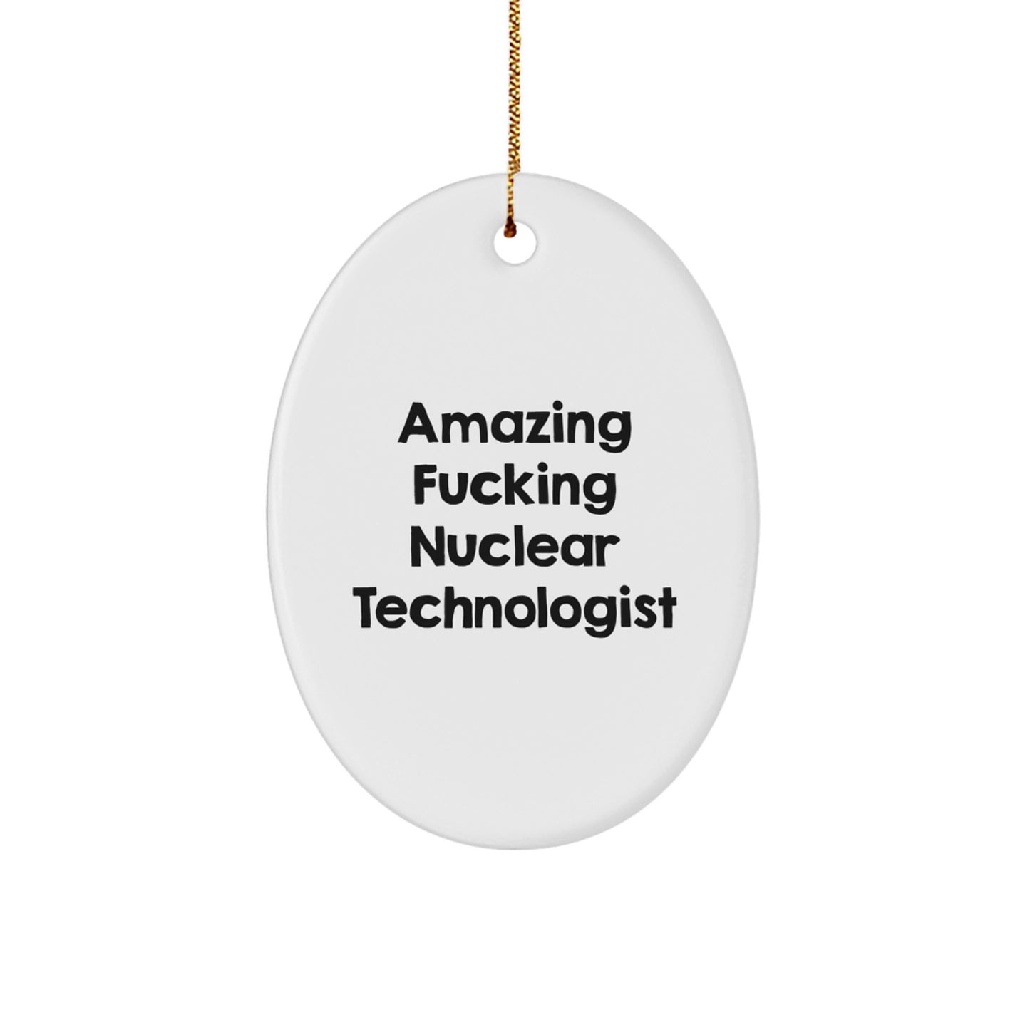 Funny Nuclear Technologist Christmas Unique Gifts from Friends for Men Oval Ornament, Amazing F--king Quote, White Oval Shaped Decoration - Image 1