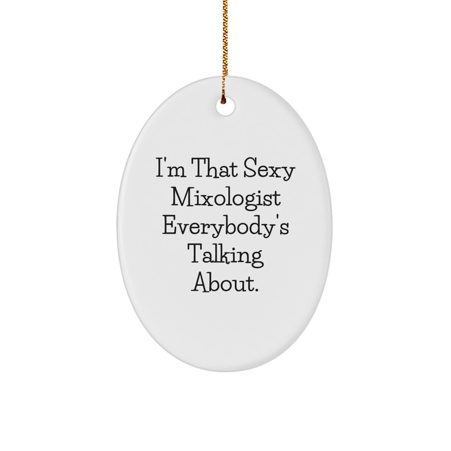 Funny Mixologist Gifts from Friends for Christmas Unique Gifts - Oval Ornament with I'm That Sexy Mixologist Everybody's Talking About. - Image 1