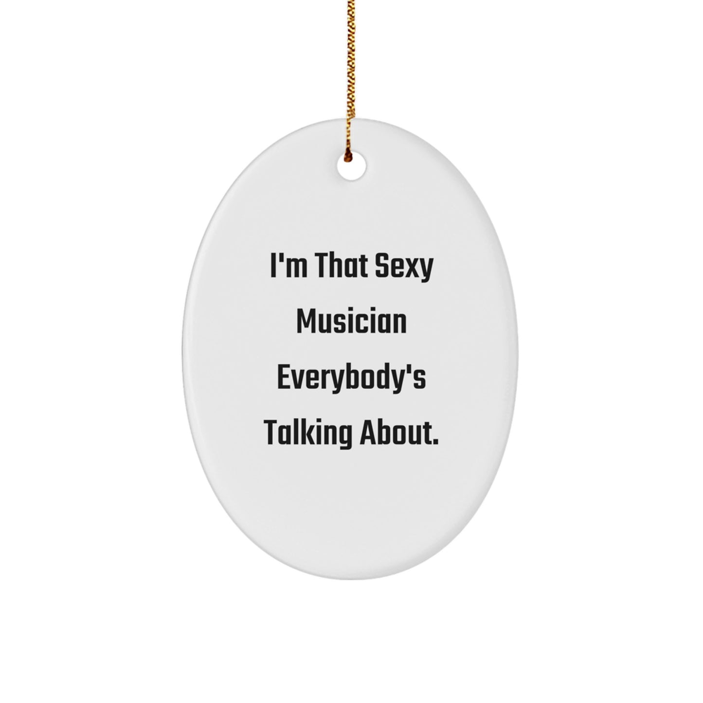 Funny Musician Gifts from Friends for Musician Men Oval Ornament I'm That Sexy Musician Everybody's Talking About Christmas Unique Ideas - Image 1