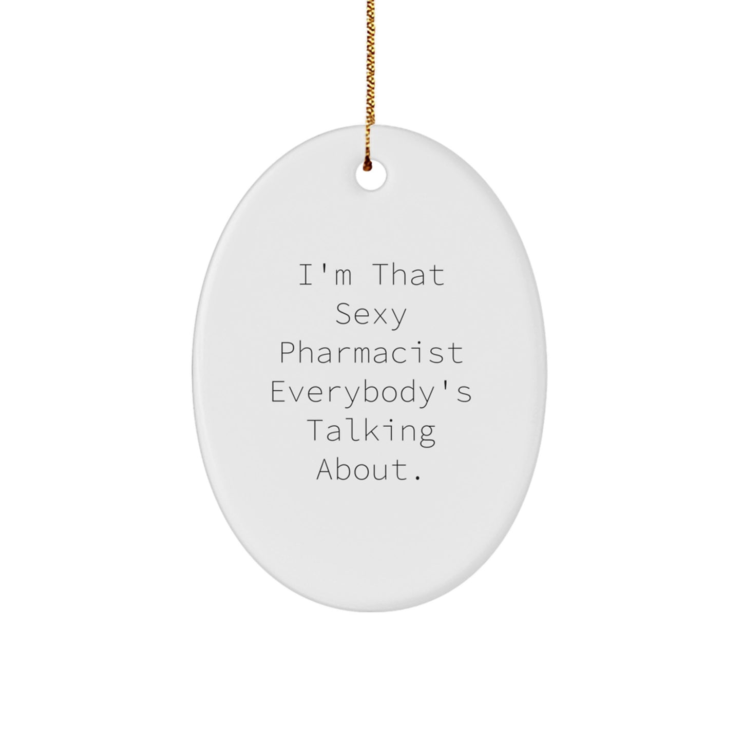 Sexy Pharmacist Gift, I'm That Sexy Pharmacist Everybody's Talking About., Oval Ornament for Christmas Unique Gifts from Friends to Pharmacist - Image 1
