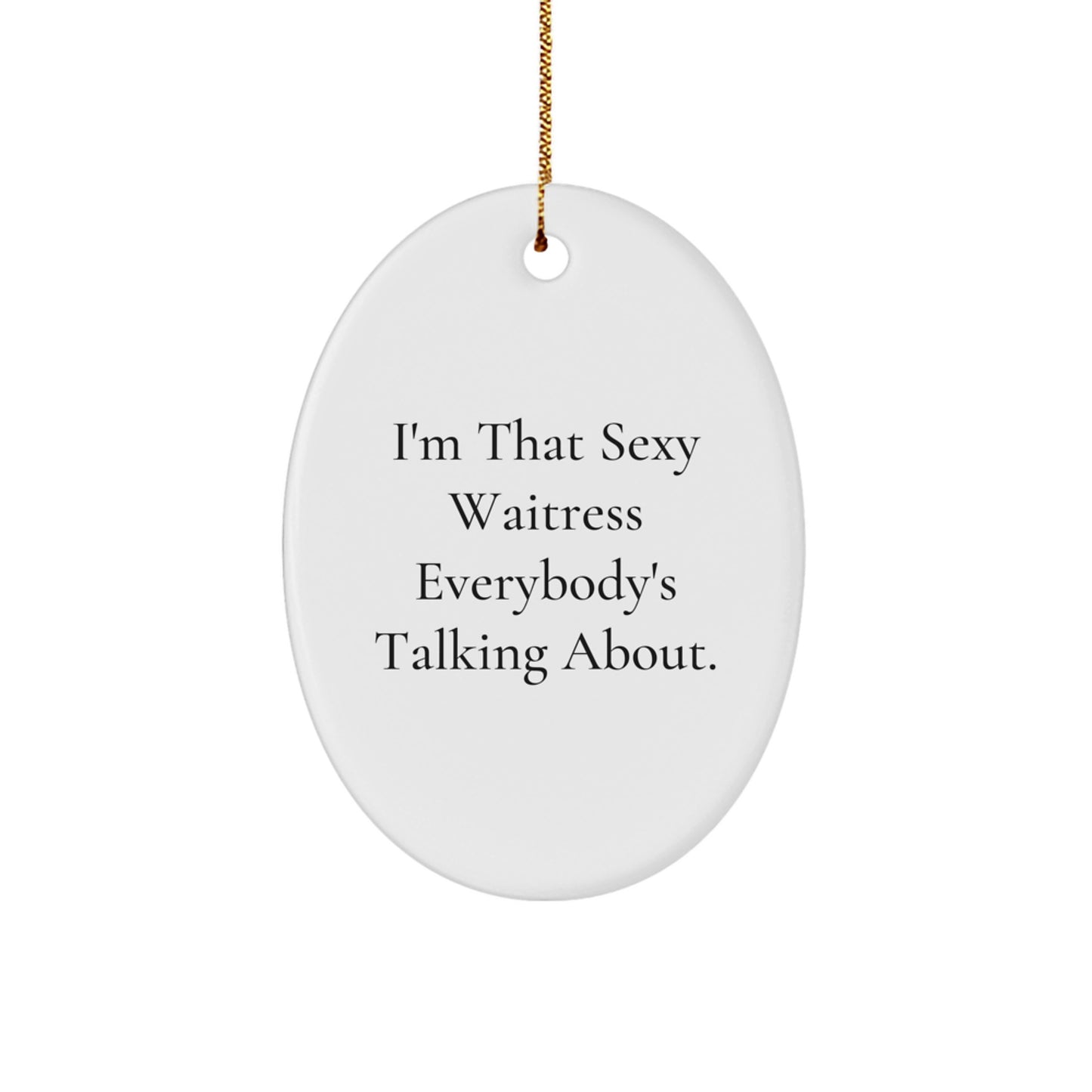 Sexy Waitress Gifts from Men to Friends - Oval Ornament with 'I'm That Sexy Waitress Everybody's Talking About.' Quote - Christmas Unique Gifts for Waitress - Image 1