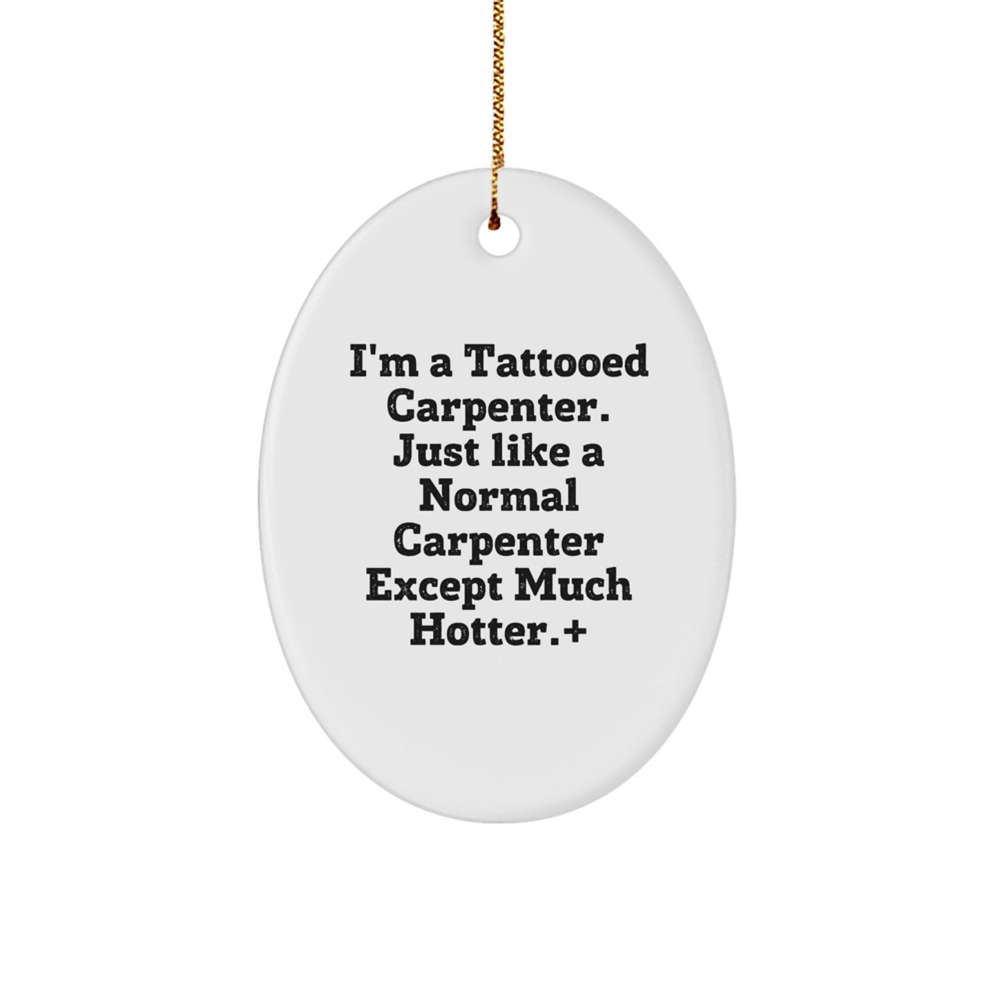 Funny Carpenter Gifts: I'm A Tattooed Carpenter. Just Like A Normal Carpenter Except Much Hotter., Oval Ornament, Christmas Unique Gifts from Men to Friends, for Christmas - Image 1