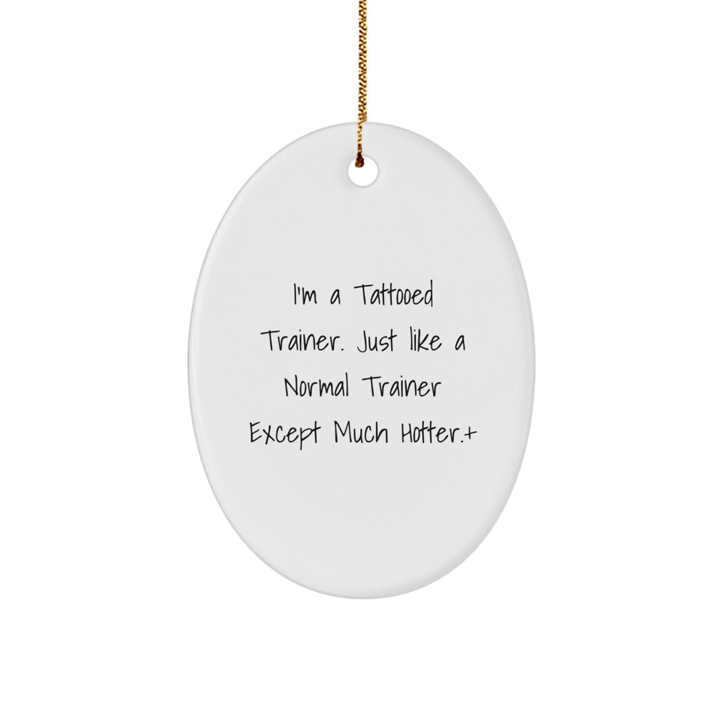 Funny Trainer Gifts from Men for Women - Oval Ornament, I'm A Tattooed Trainer. Just Like A Normal Trainer Except Much Hotter.+ - Christmas Unique Gift for Trainer - Image 1