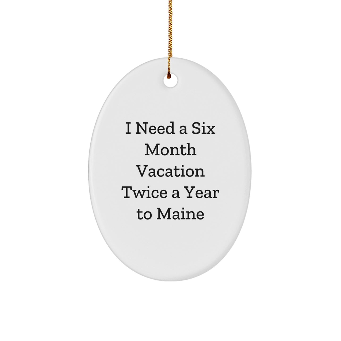 Maine Enthusiasts Gifts from Friends to Family - Oval Ornament with Funny Quote 'I Need A Six Month Vacation Twice A Year To Maine' - Unique Christmas Unique Gift - Image 1