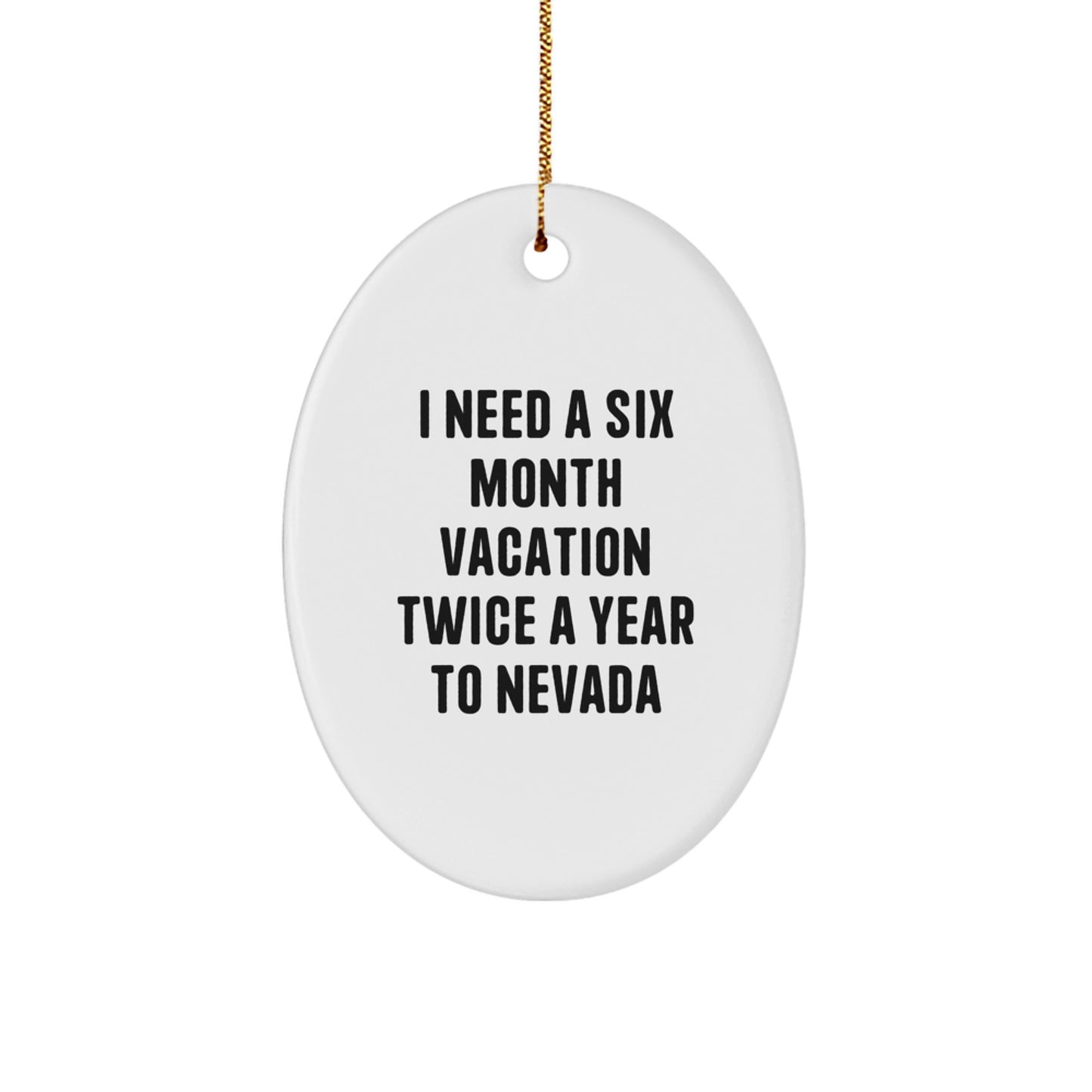 Nevada Fun Gifts from Friends and Family - I Need 'Six Month Vacations' Twice a Year to Nevada Oval Ornament Christmas Decorations - Image 1
