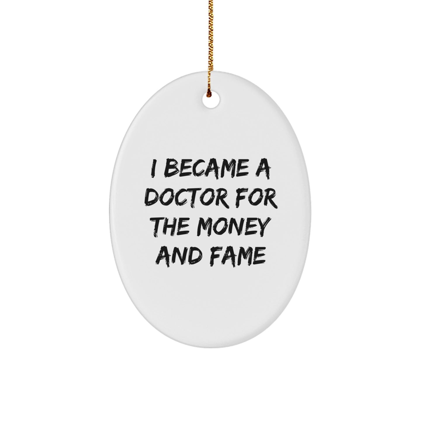 Funny Doctor Gifts from Family for Christmas Unique Oval Ornament, 'I Became A Doctor For The Money And Fame' Quote - Image 1