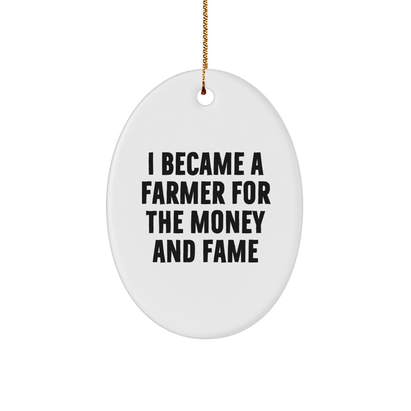 Funny Farmer Gifts, Oval Ornament for Farmer Men, I Became A Farmer For The Money And Fame Christmas Unique Gifts from Friends - Image 1