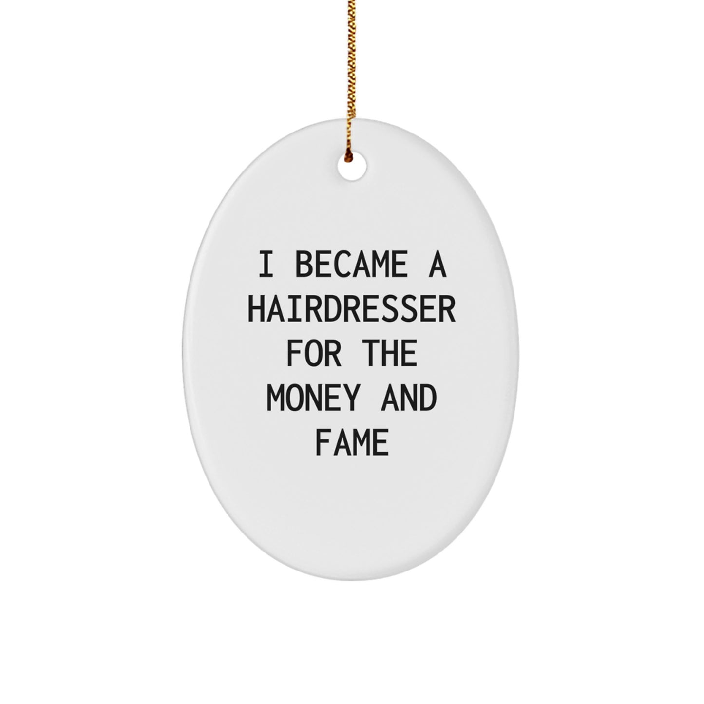 Funny Hairdresser Gifts for Christmas - 'I Became A Hairdresser For The Money And Fame' Oval Ornament for Hairdresser Friends, Coworkers, or Family - Image 1