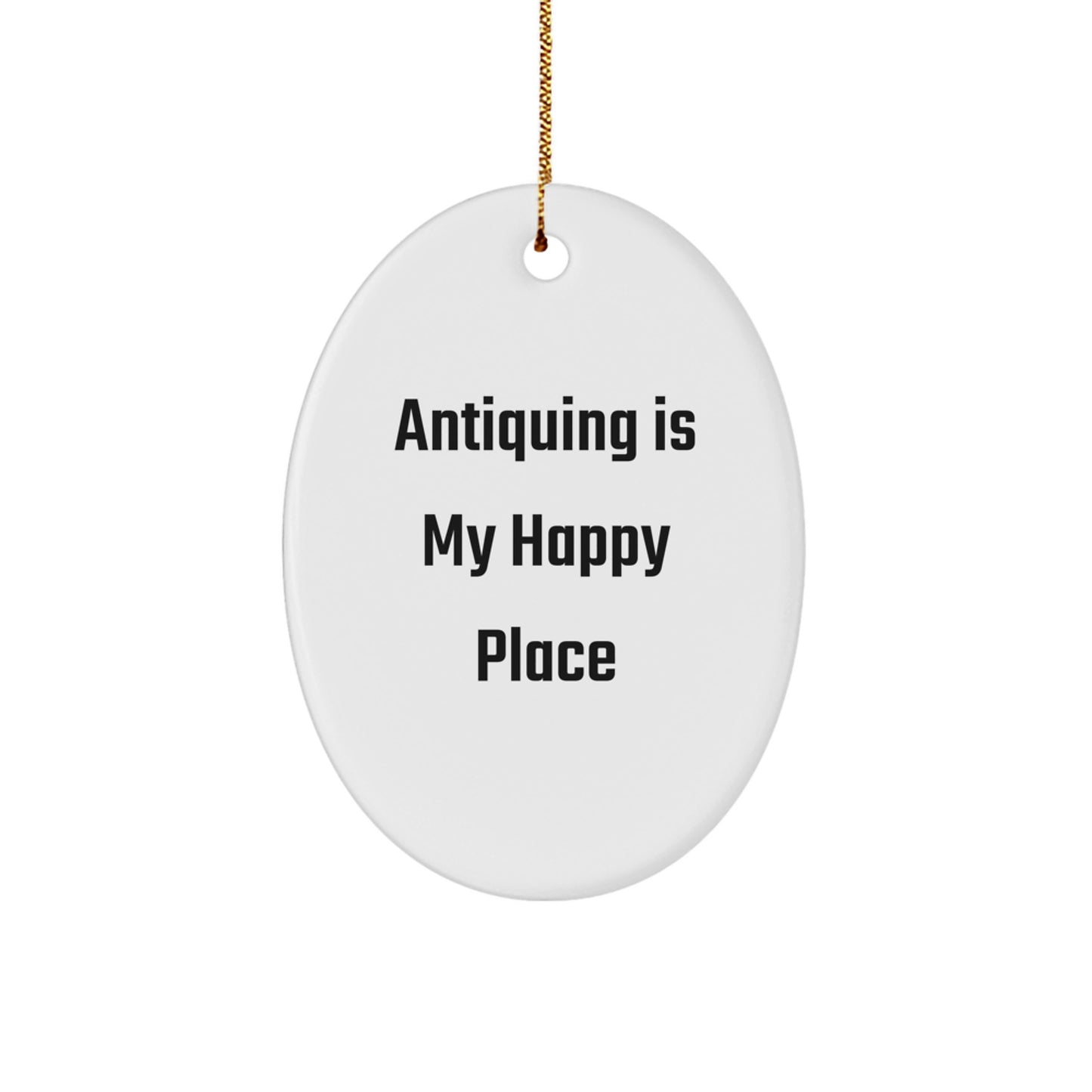 Funny Antiquing Gifts from Friends for Antiquing Enthusiasts - Oval Ornament - Antiquing Is My Happy Place, Christmas Unique Gifts for Men, Women, Family, Coworkers - Image 1
