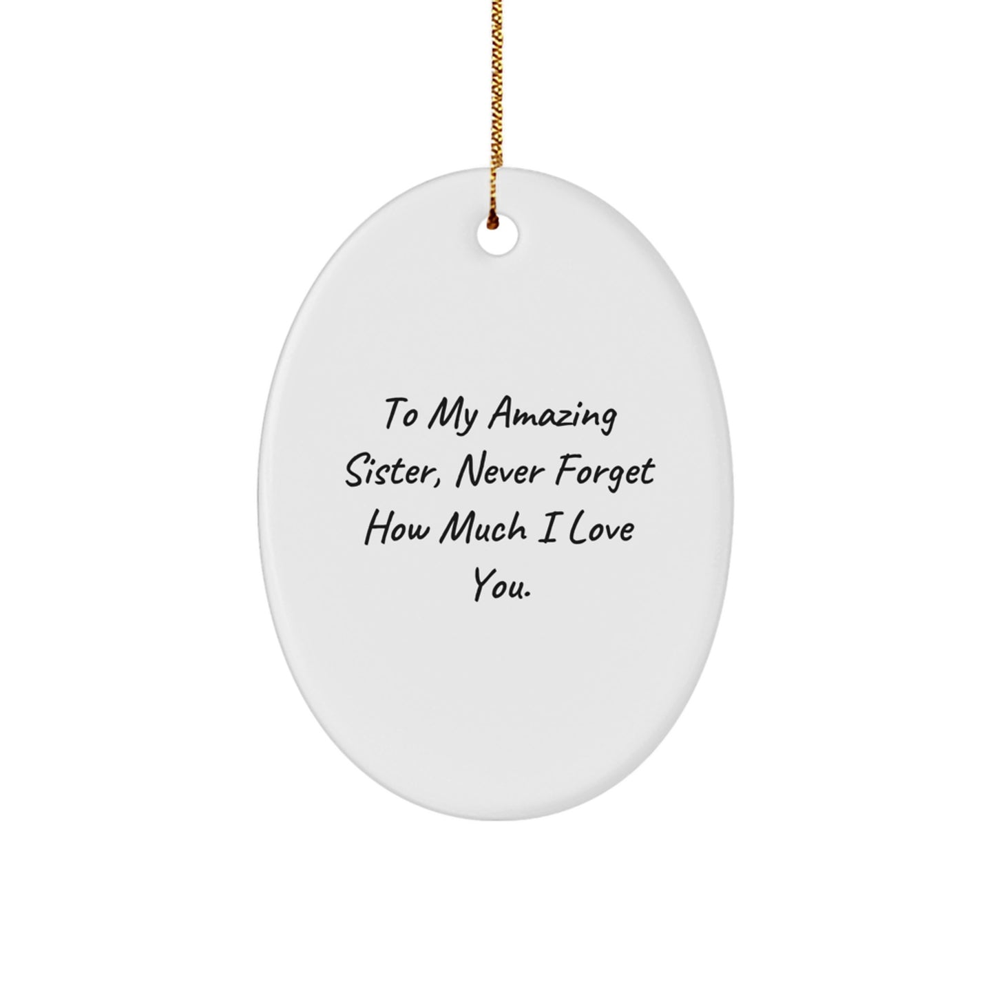 Funny Sister Gift for Her - Oval Ornament, 'To My Amazing Sister, Never Forget How Much I Love You.' - Gifts from Family, Perfect for Christmas Unique Gifts - Image 1