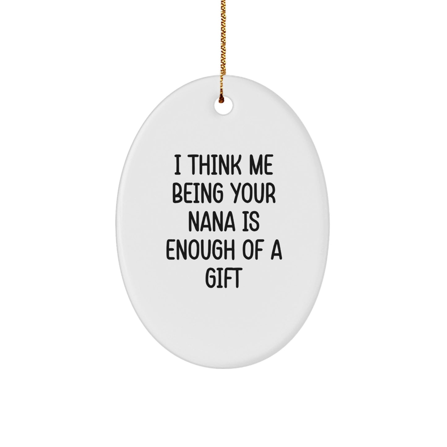 Funny Nana Gifts Oval Ornament I Think Me Being Your Nana Is Enough Of A Gift for Grandma Christmas Decorations - Image 1