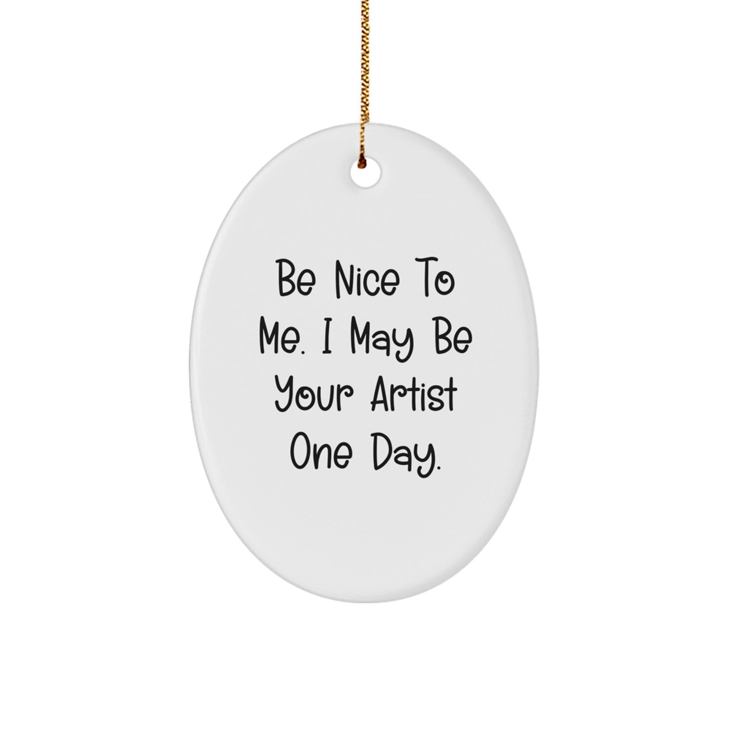 Funny Artist Gifts for Christmas - Oval Ornament with 'Be Nice To Me. I May Be Your Artist One Day.' Quote, Gifts from Friends - Image 1